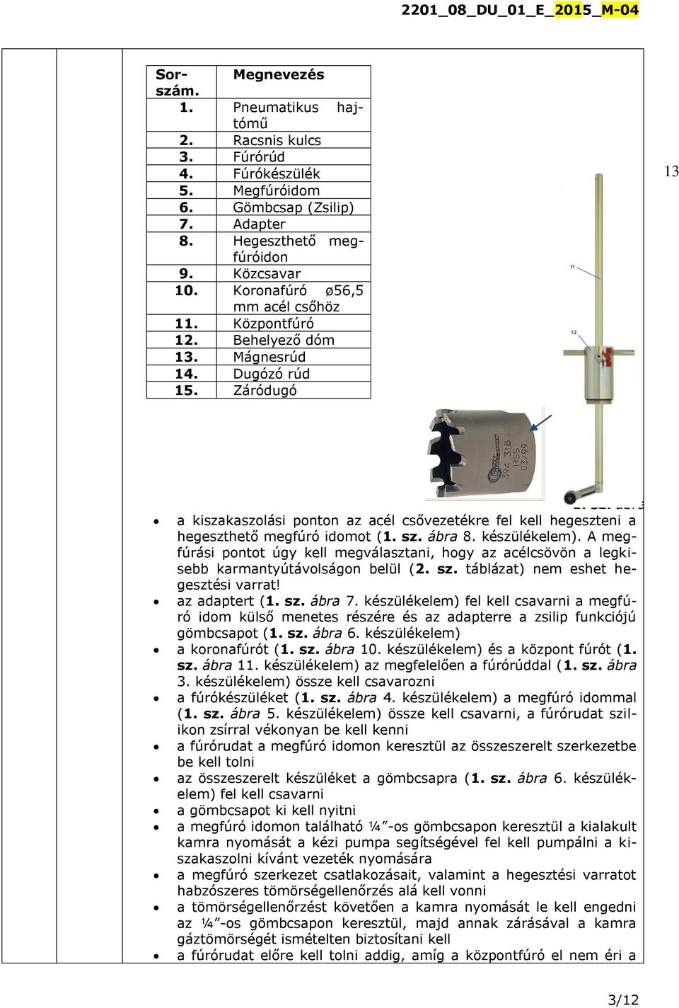 ábra a kiszakaszolási ponton az acél csővezetékre fel kell hegeszteni a hegeszthető megfúró idomot (1. sz. ábra 8. készülékelem).