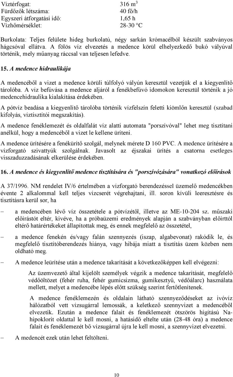 A medence hidraulikája A medencéből a vizet a medence körüli túlfolyó vályún keresztül vezetjük el a kiegyenlítő tárolóba.