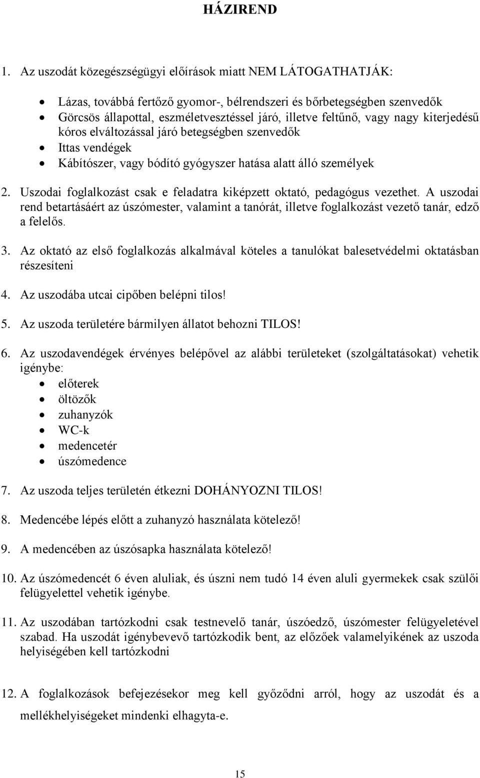 vagy nagy kiterjedésű kóros elváltozással járó betegségben szenvedők Ittas vendégek Kábítószer, vagy bódító gyógyszer hatása alatt álló személyek 2.