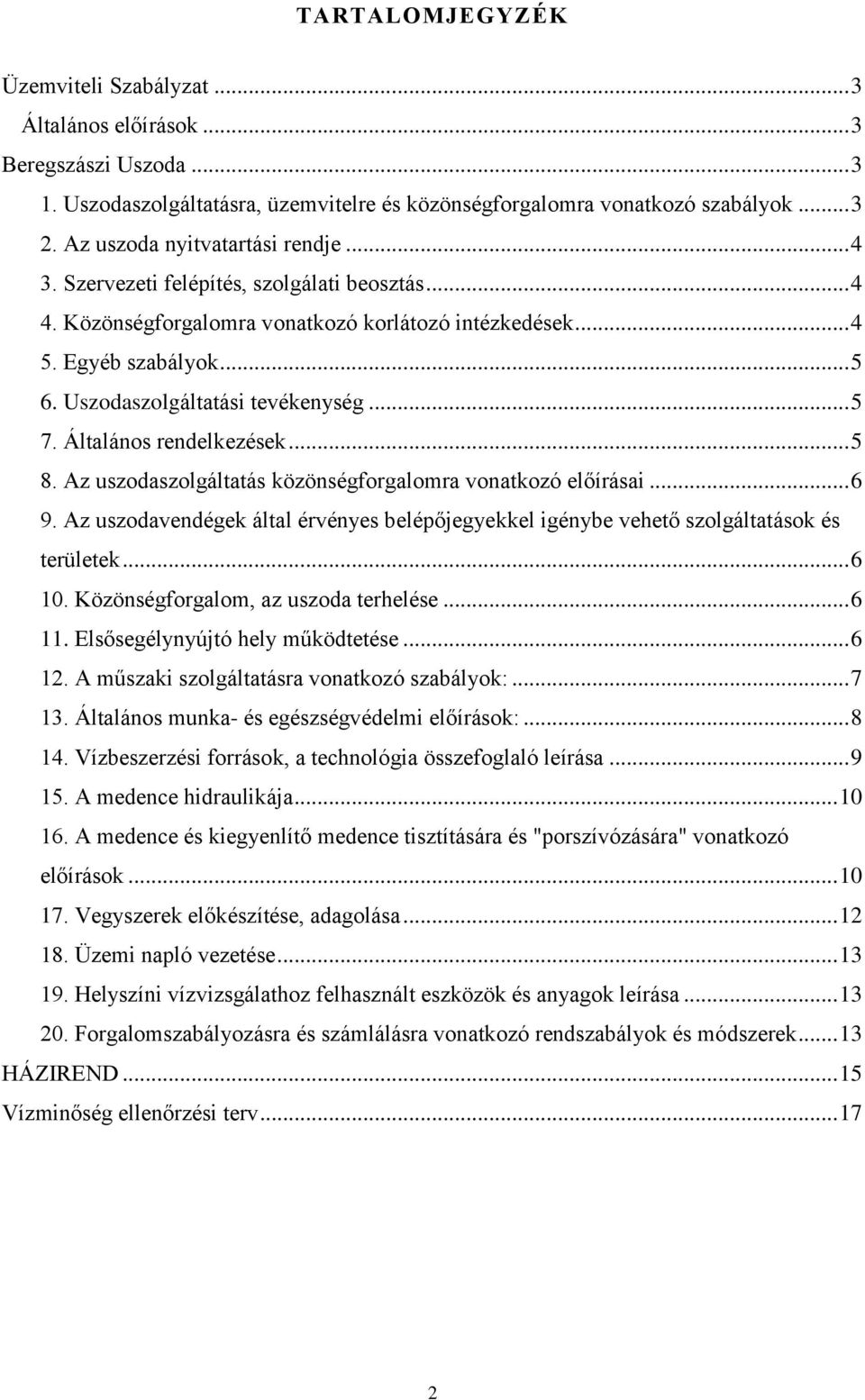 Uszodaszolgáltatási tevékenység... 5 7. Általános rendelkezések... 5 8. Az uszodaszolgáltatás közönségforgalomra vonatkozó előírásai... 6 9.