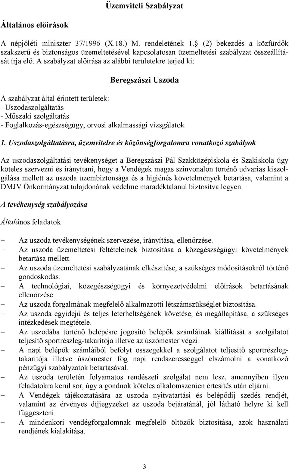 A szabályzat előírása az alábbi területekre terjed ki: Beregszászi Uszoda A szabályzat által érintett területek: - Uszodaszolgáltatás - Műszaki szolgáltatás - Foglalkozás-egészségügy, orvosi