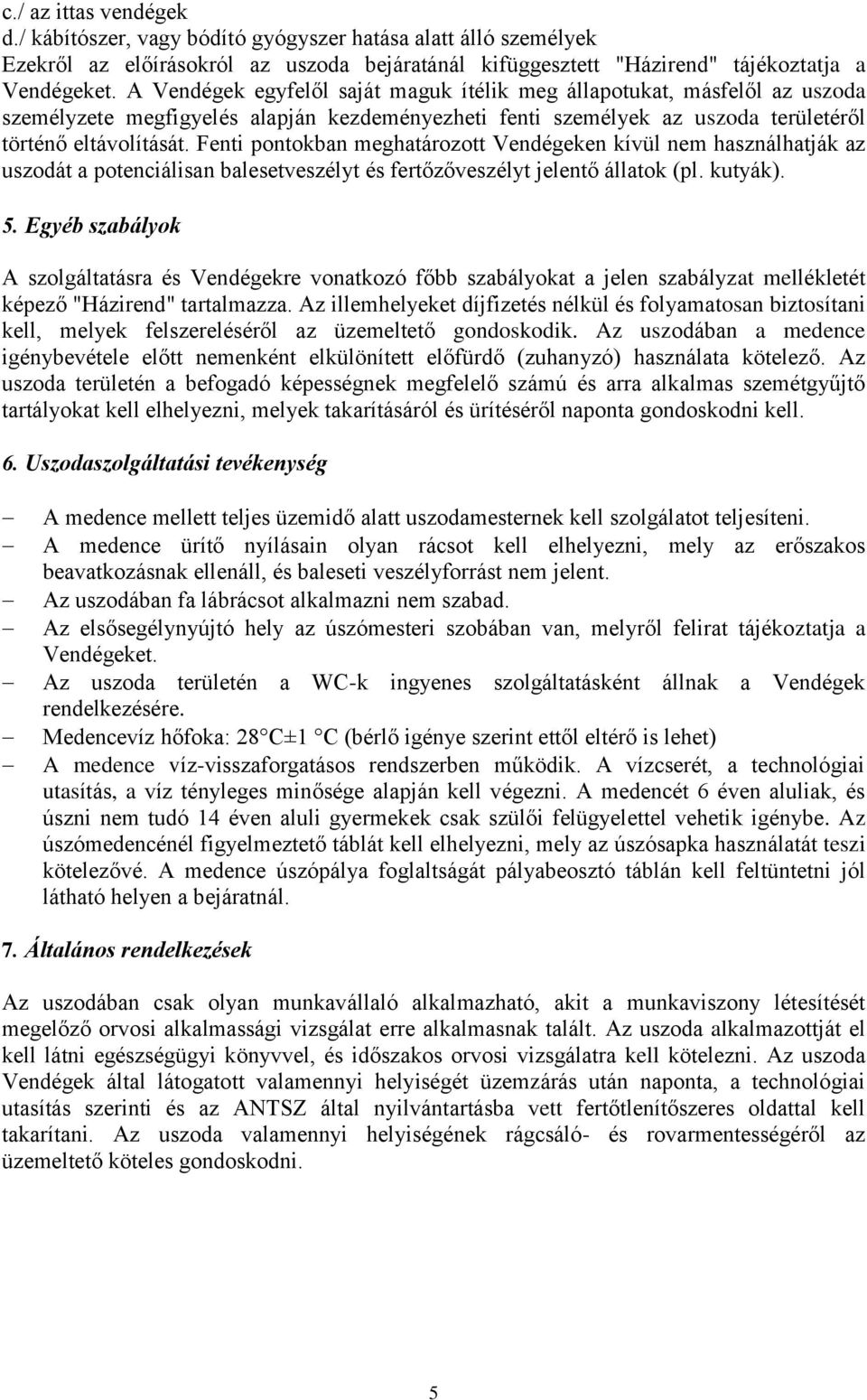 Fenti pontokban meghatározott Vendégeken kívül nem használhatják az uszodát a potenciálisan balesetveszélyt és fertőzőveszélyt jelentő állatok (pl. kutyák). 5.