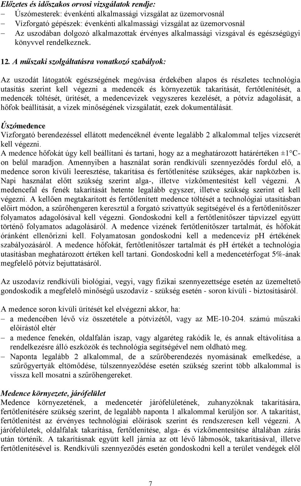 A műszaki szolgáltatásra vonatkozó szabályok: Az uszodát látogatók egészségének megóvása érdekében alapos és részletes technológia utasítás szerint kell végezni a medencék és környezetük takarítását,