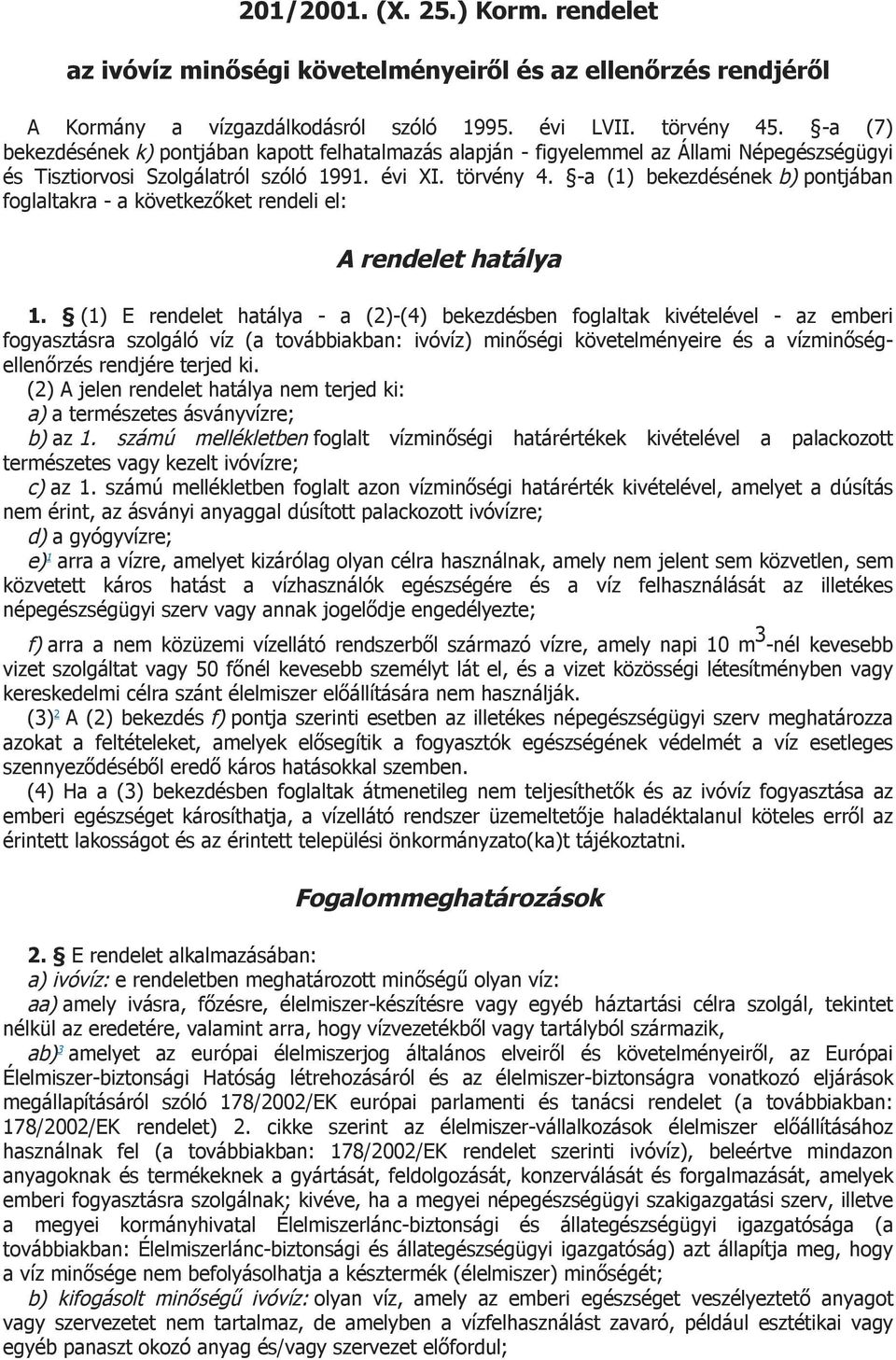 -a (1) bekezdésének b) pontjában foglaltakra - a következőket rendeli el: A rendelet hatálya 1.