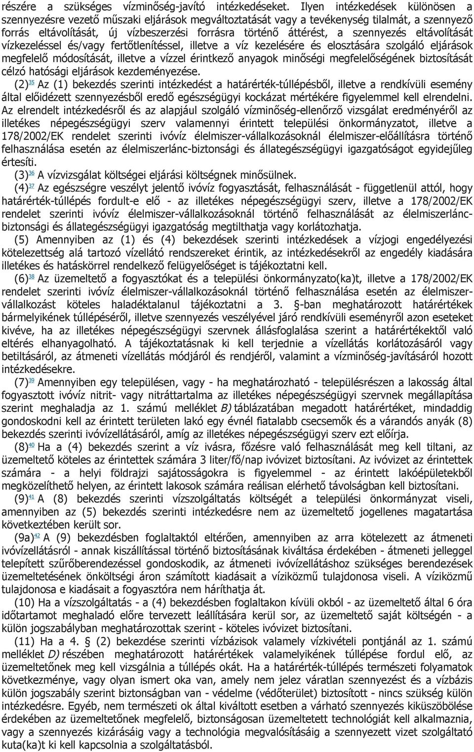 szennyezés eltávolítását vízkezeléssel és/vagy fertőtlenítéssel, illetve a víz kezelésére és elosztására szolgáló eljárások megfelelő módosítását, illetve a vízzel érintkező anyagok minőségi