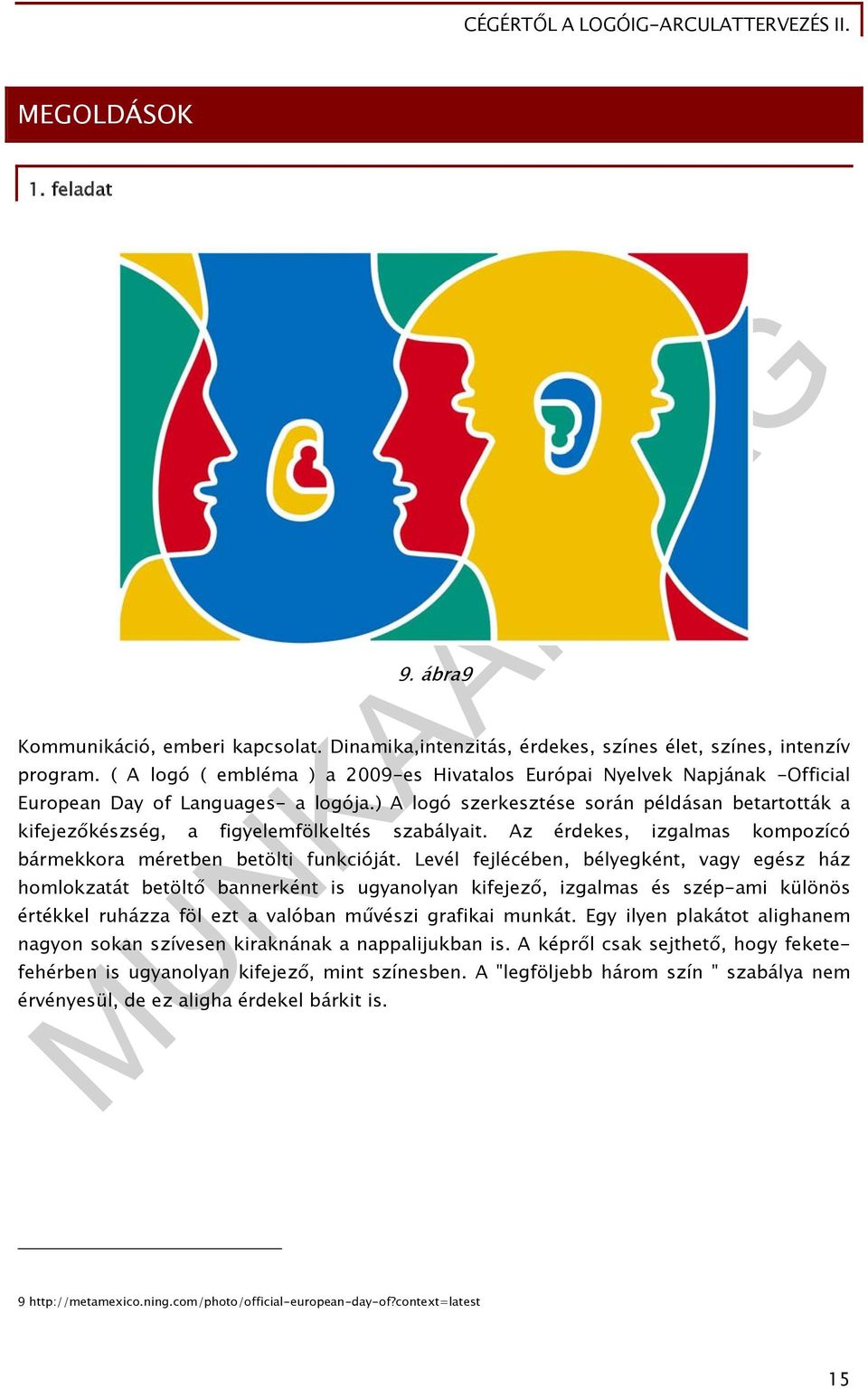 ) A logó szerkesztése során példásan betartották a kifejezőkészség, a figyelemfölkeltés szabályait. Az érdekes, izgalmas kompozícó bármekkora méretben betölti funkcióját.