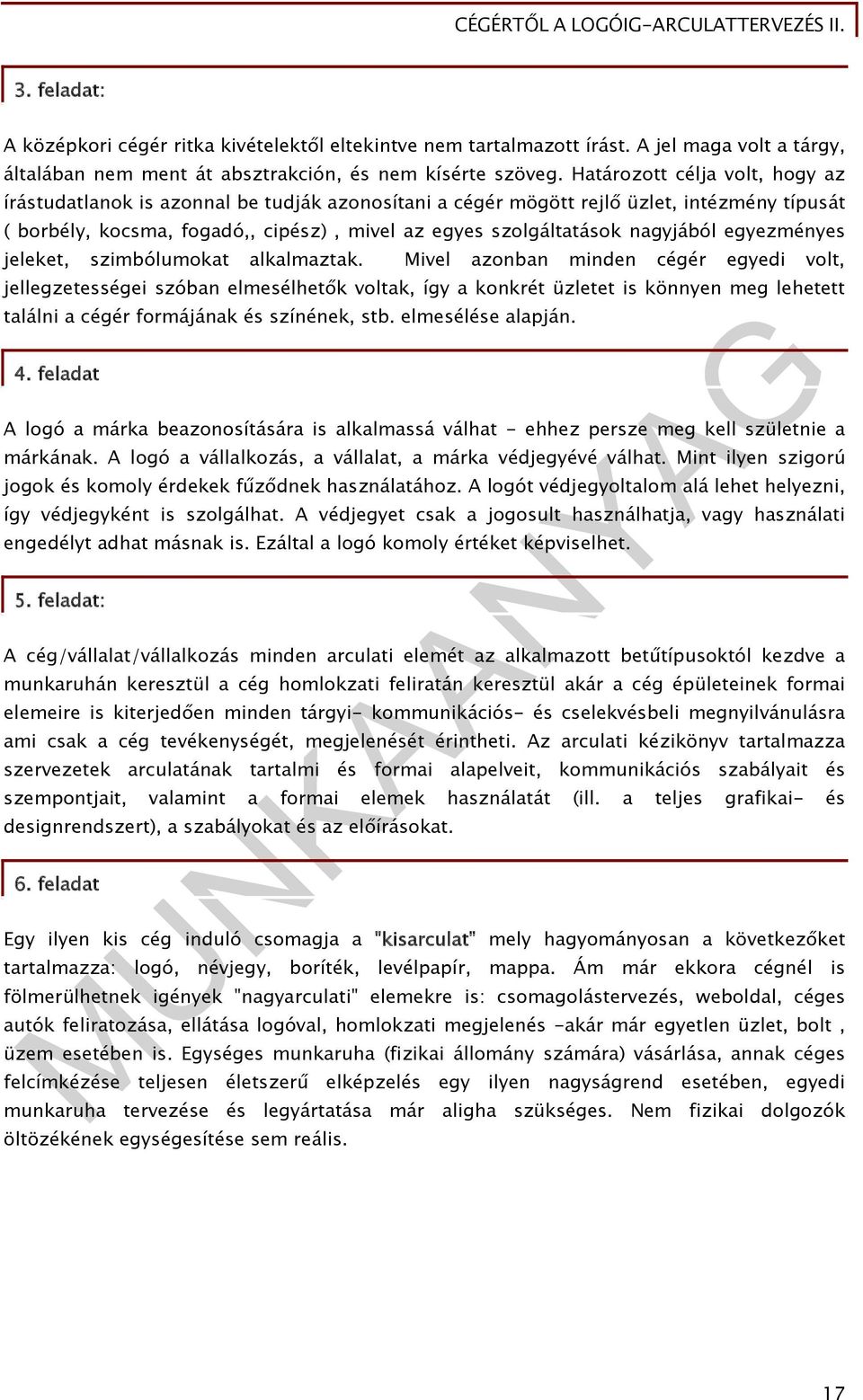 nagyjából egyezményes jeleket, szimbólumokat alkalmaztak.