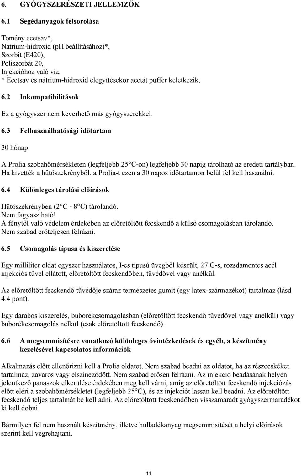 A Prolia szobahőmérsékleten (legfeljebb 25 C-on) legfeljebb 30 napig tárolható az eredeti tartályban. Ha kivették a hűtőszekrényből, a Prolia-t ezen a 30 napos időtartamon belül fel kell használni. 6.