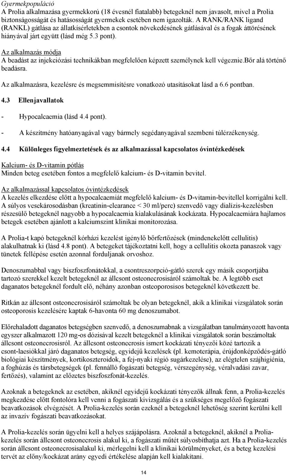 Az alkalmazás módja A beadást az injekciózási technikákban megfelelően képzett személynek kell végeznie.bőr alá történő beadásra.