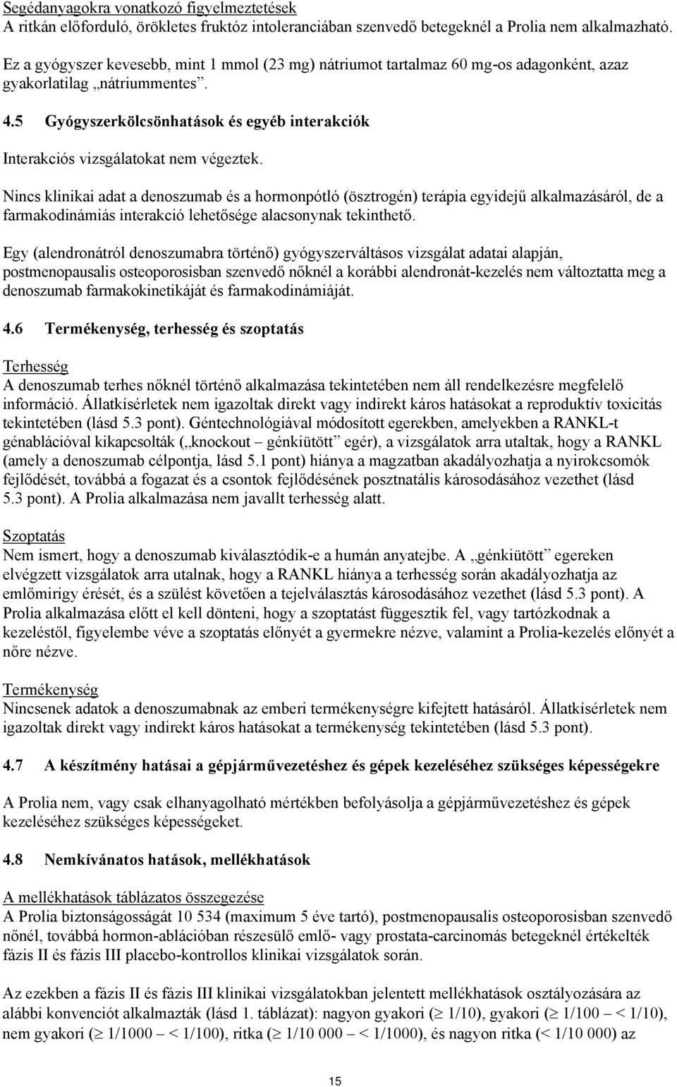 5 Gyógyszerkölcsönhatások és egyéb interakciók Interakciós vizsgálatokat nem végeztek.