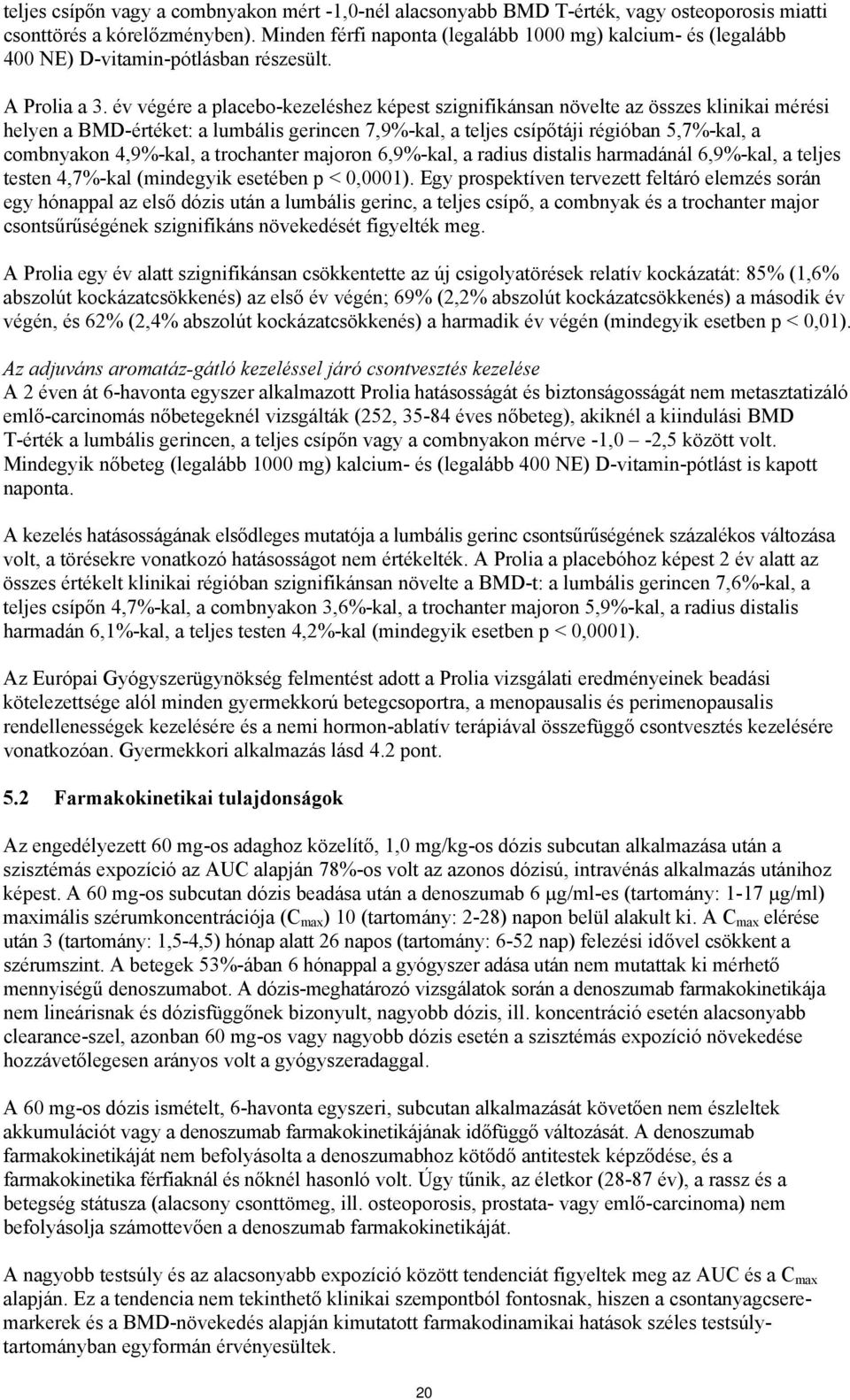 év végére a placebo-kezeléshez képest szignifikánsan növelte az összes klinikai mérési helyen a BMD-értéket: a lumbális gerincen 7,9%-kal, a teljes csípőtáji régióban 5,7%-kal, a combnyakon 4,9%-kal,