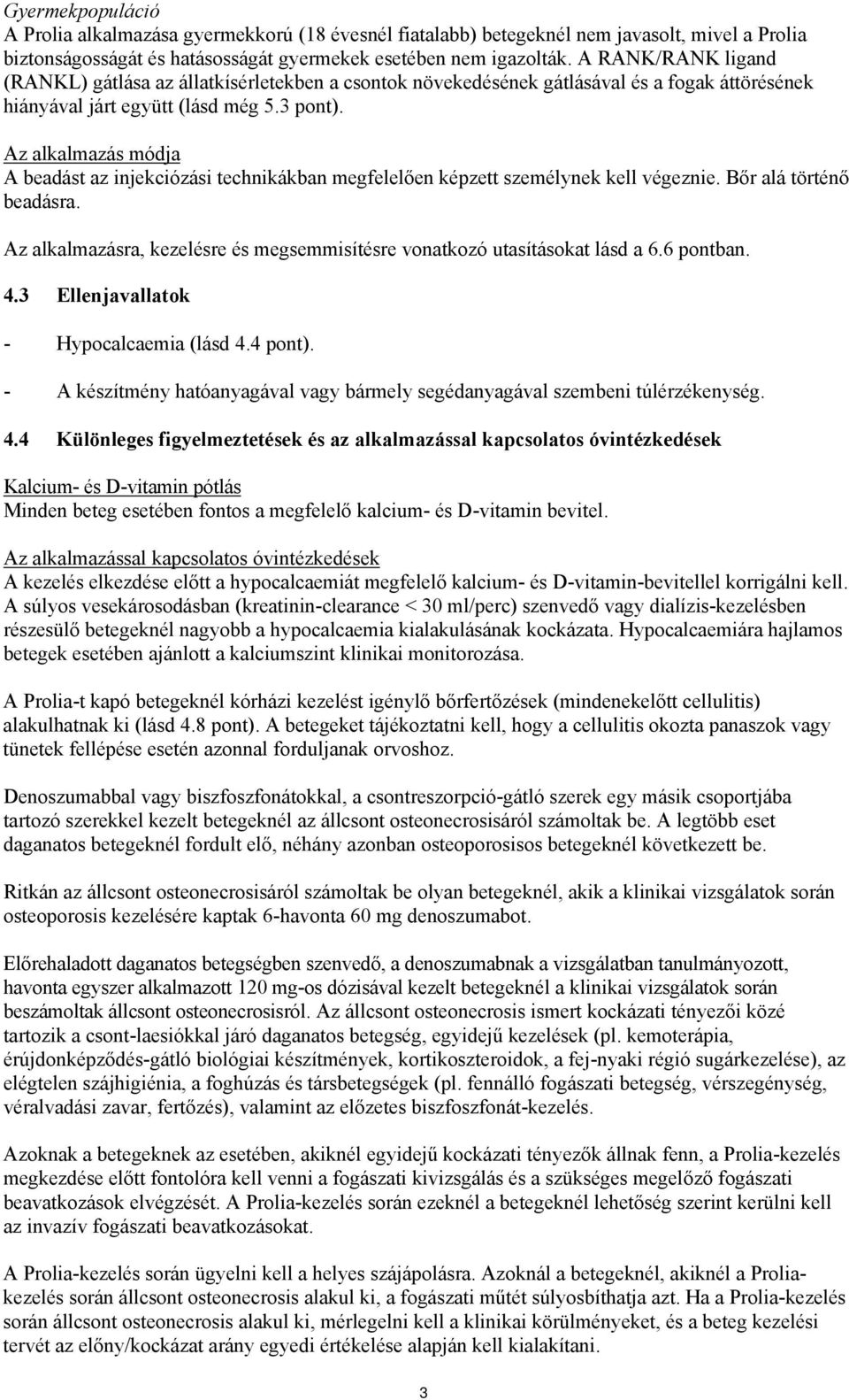 Az alkalmazás módja A beadást az injekciózási technikákban megfelelően képzett személynek kell végeznie. Bőr alá történő beadásra.