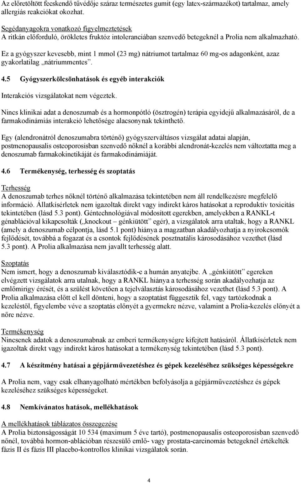 Ez a gyógyszer kevesebb, mint 1 mmol (23 mg) nátriumot tartalmaz 60 mg-os adagonként, azaz gyakorlatilag nátriummentes. 4.