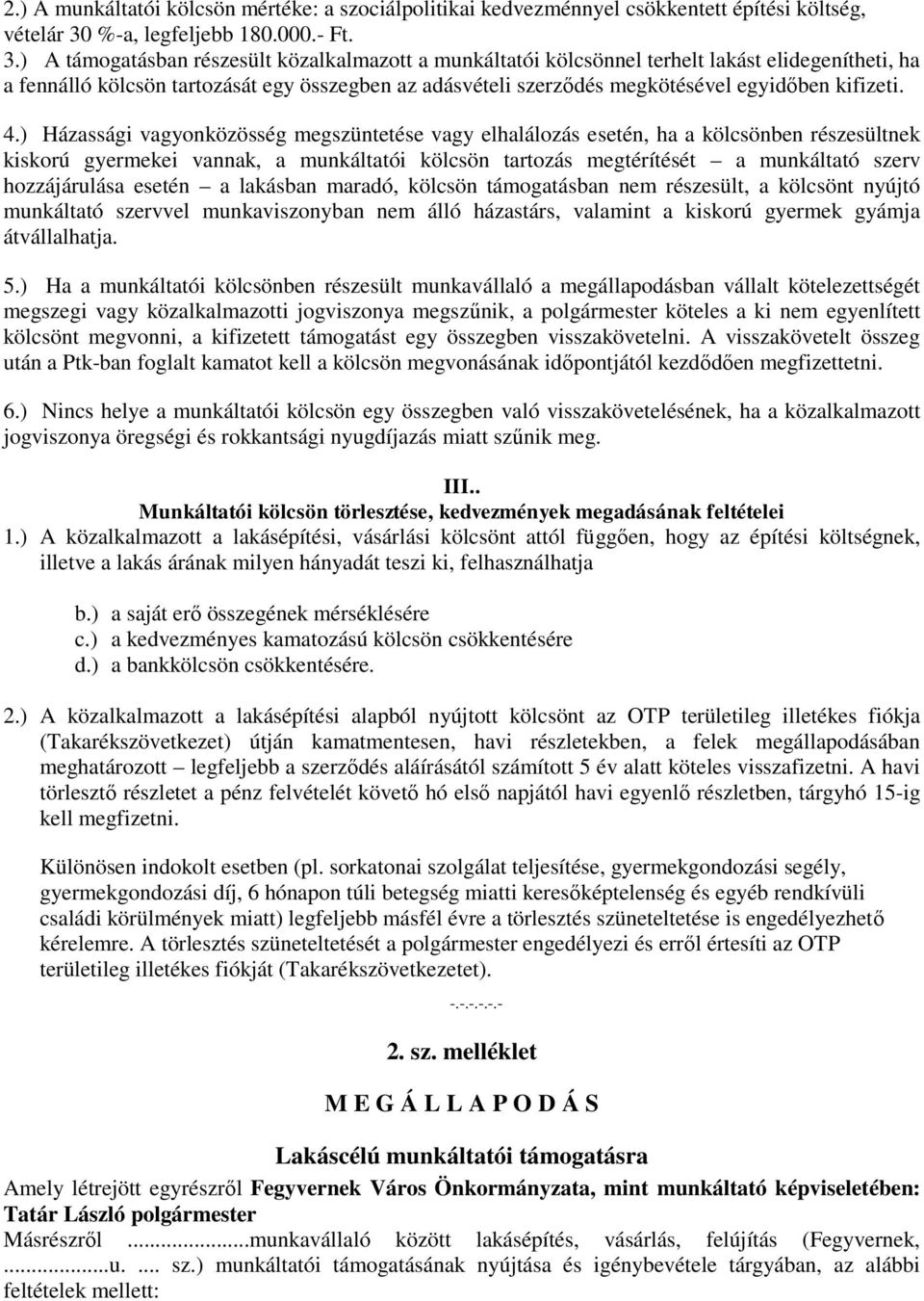 ) A támogatásban részesült közalkalmazott a munkáltatói kölcsönnel terhelt lakást elidegenítheti, ha a fennálló kölcsön tartozását egy összegben az adásvételi szerződés megkötésével egyidőben