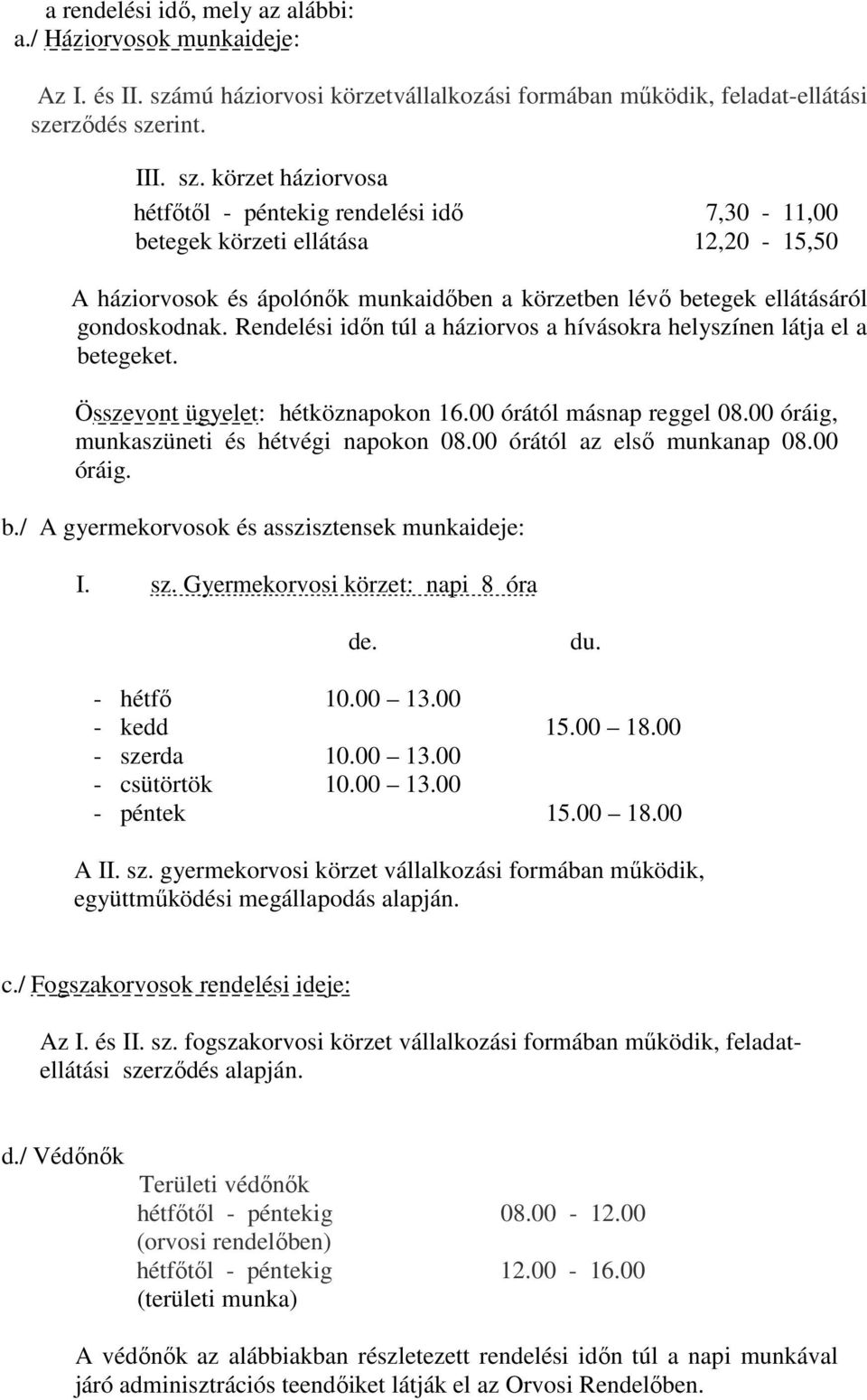 rződés szerint. III. sz. körzet háziorvosa hétfőtől - péntekig rendelési idő 7,30-11,00 betegek körzeti ellátása 12,20-15,50 A háziorvosok és ápolónők munkaidőben a körzetben lévő betegek ellátásáról gondoskodnak.