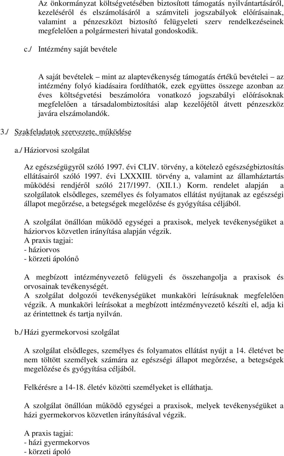 / Intézmény saját bevétele A saját bevételek mint az alaptevékenység támogatás értékű bevételei az intézmény folyó kiadásaira fordíthatók, ezek együttes összege azonban az éves költségvetési