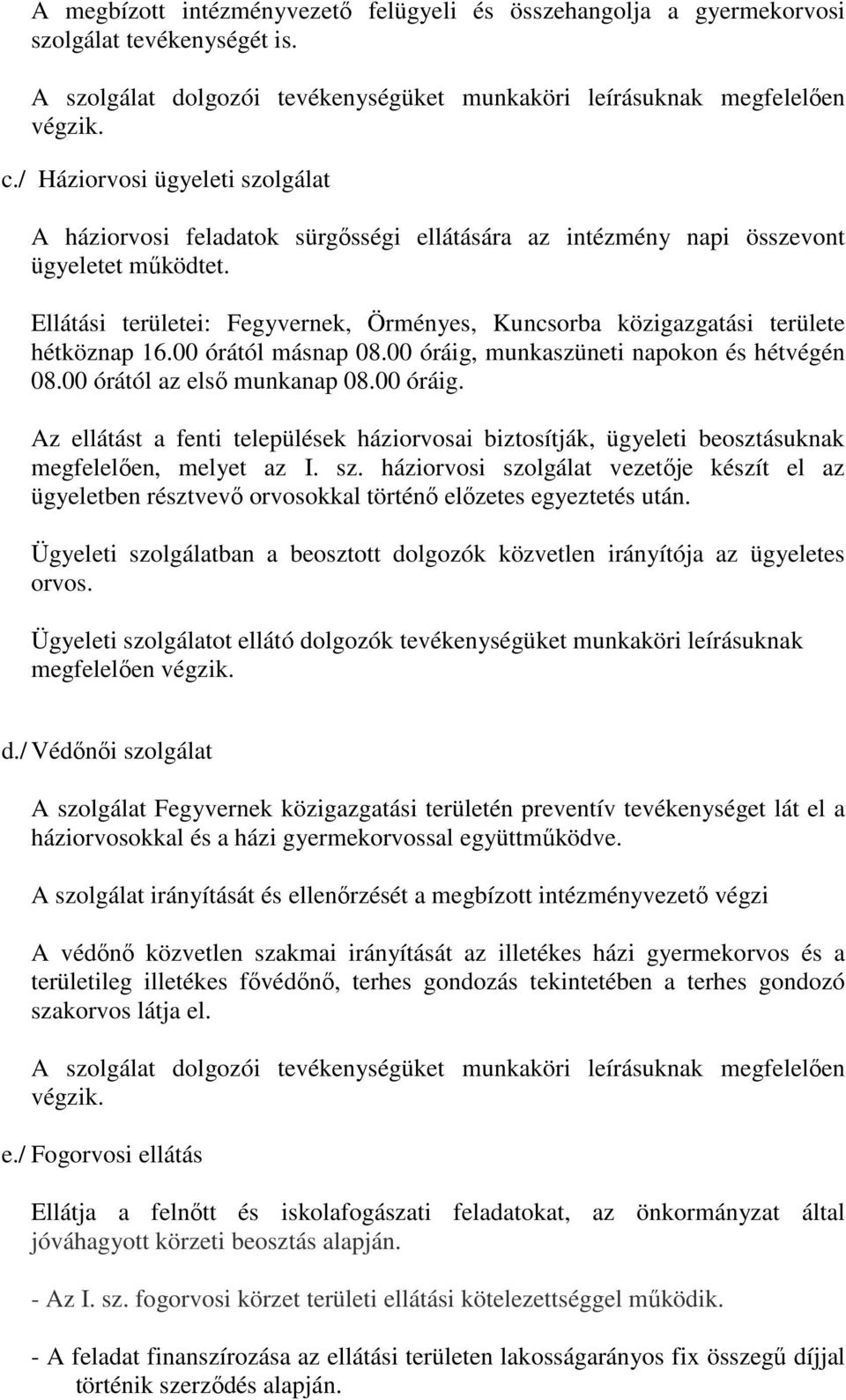 Ellátási területei: Fegyvernek, Örményes, Kuncsorba közigazgatási területe hétköznap 16.00 órától másnap 08.00 óráig,