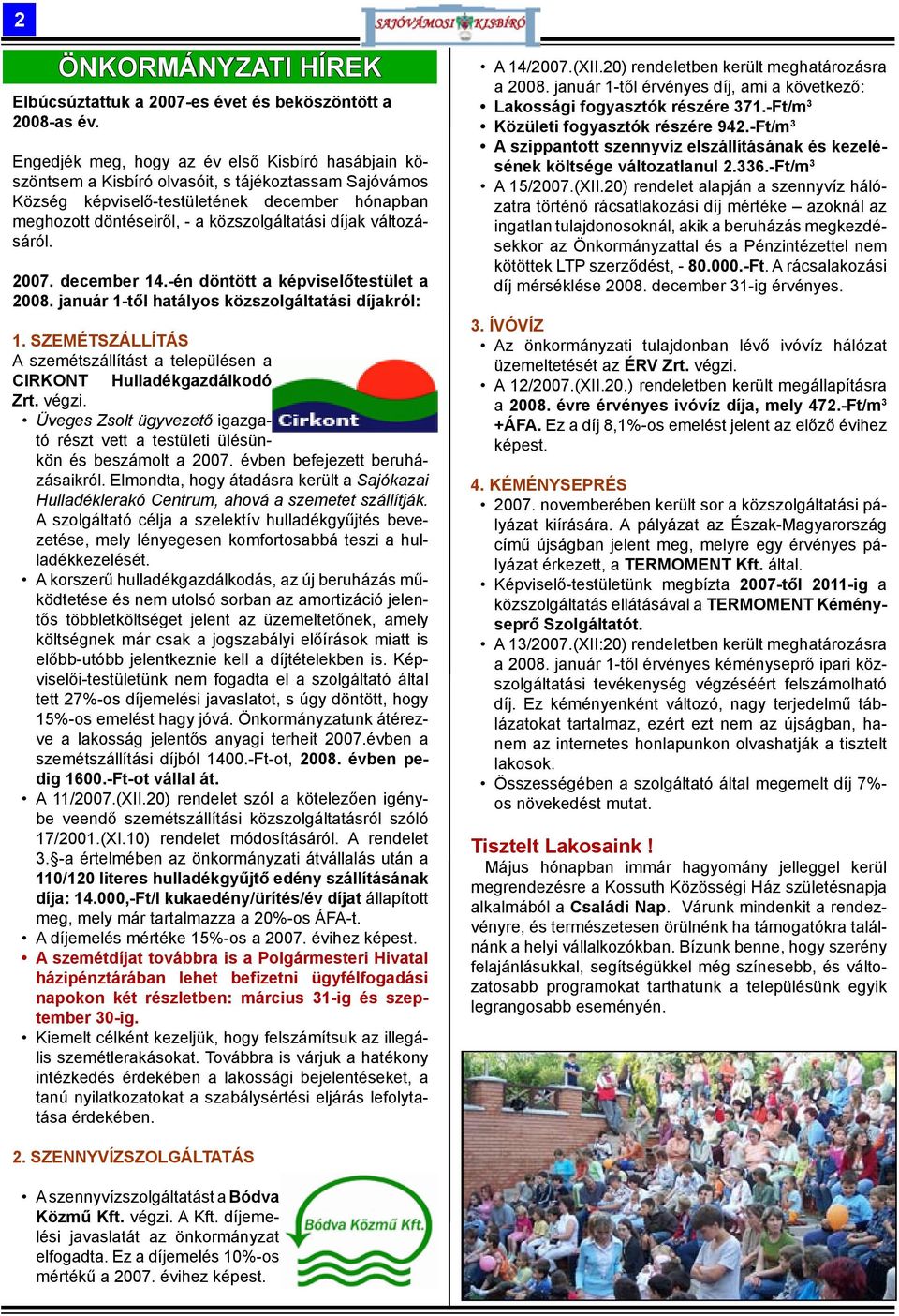 díjak változásáról. 2007. december 14.-én döntött a képviselőtestület a 2008. január 1-től hatályos közszolgáltatási díjakról: 1.