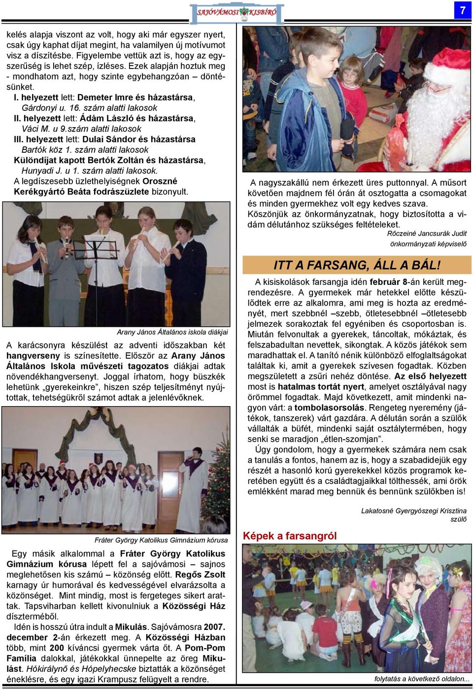 helyezett lett: Demeter Imre és házastársa, Gárdonyi u. 16. szám alatti lakosok II. helyezett lett: Ádám László és házastársa, Váci M. u 9.szám alatti lakosok III.