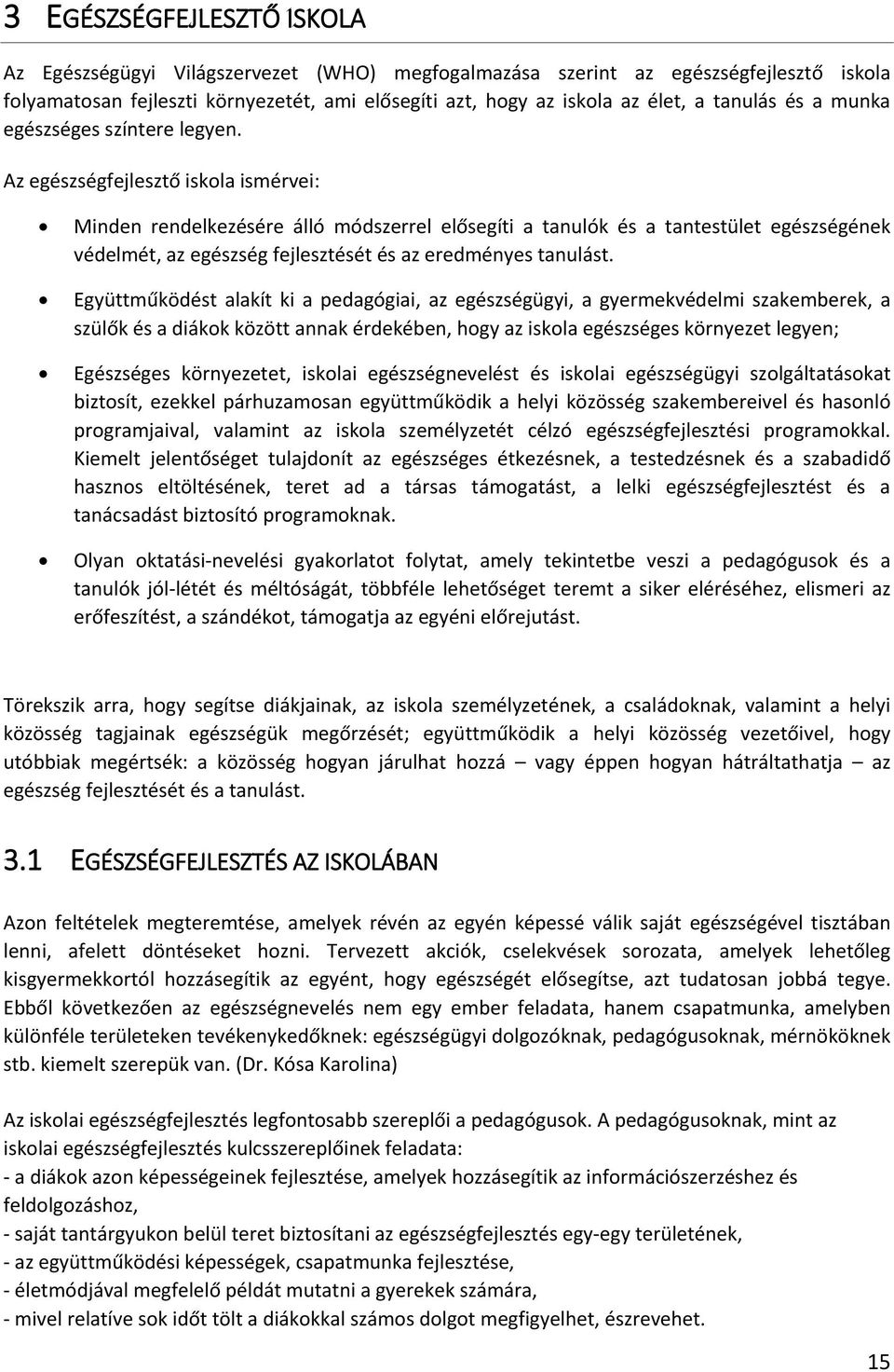 Az egészségfejlesztő iskola ismérvei: Minden rendelkezésére álló módszerrel elősegíti a tanulók és a tantestület egészségének védelmét, az egészség fejlesztését és az eredményes tanulást.