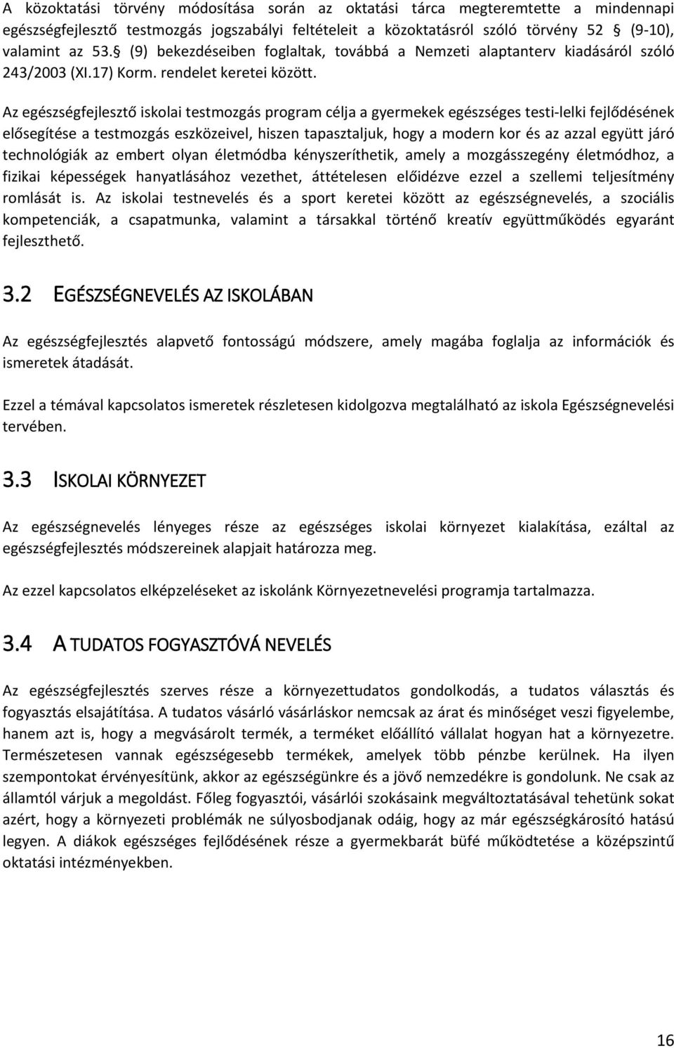 Az egészségfejlesztő iskolai testmozgás program célja a gyermekek egészséges testi-lelki fejlődésének elősegítése a testmozgás eszközeivel, hiszen tapasztaljuk, hogy a modern kor és az azzal együtt