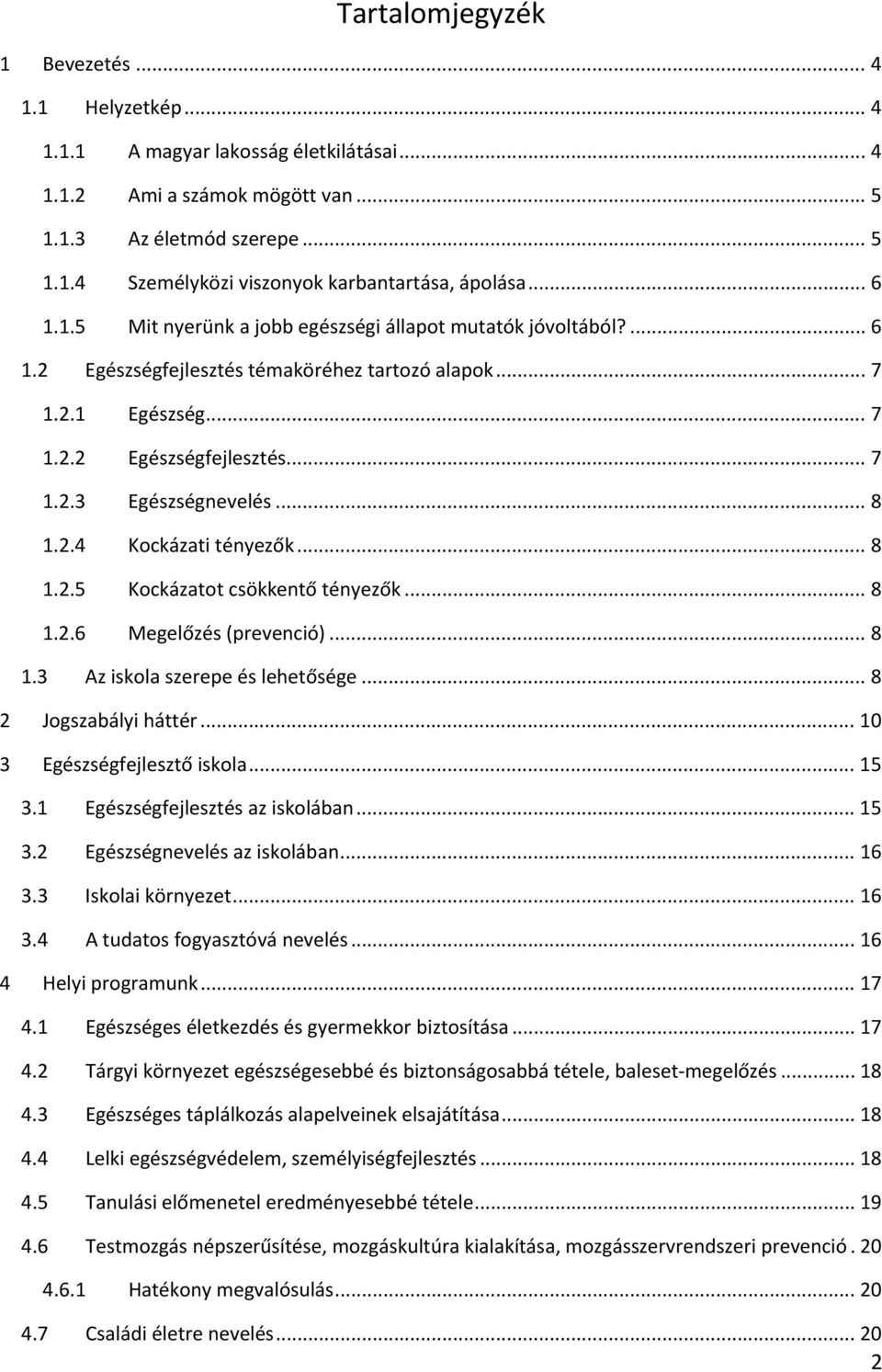 .. 8 1.2.4 Kockázati tényezők... 8 1.2.5 Kockázatot csökkentő tényezők... 8 1.2.6 Megelőzés (prevenció)... 8 1.3 Az iskola szerepe és lehetősége... 8 2 Jogszabályi háttér.