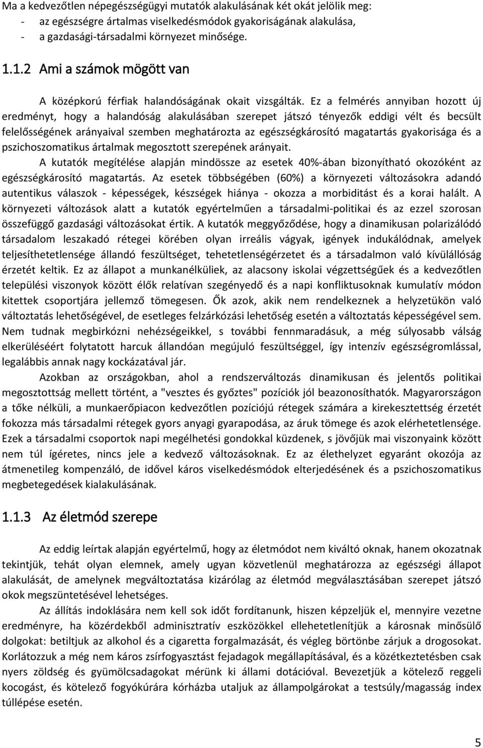 Ez a felmérés annyiban hozott új eredményt, hogy a halandóság alakulásában szerepet játszó tényezők eddigi vélt és becsült felelősségének arányaival szemben meghatározta az egészségkárosító