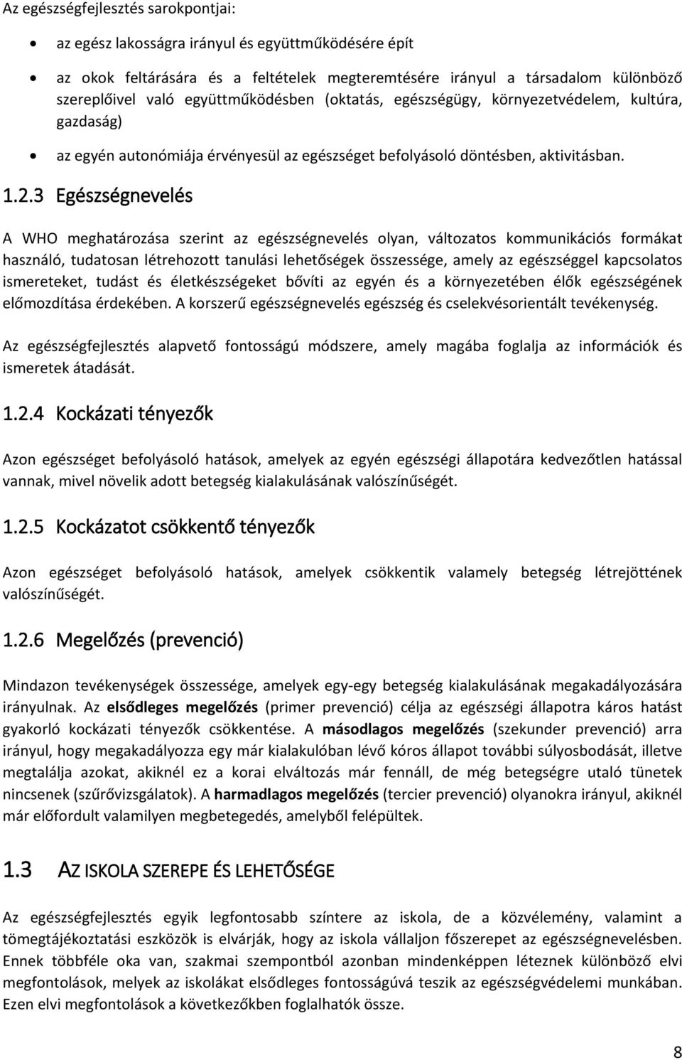 3 Egészségnevelés A WHO meghatározása szerint az egészségnevelés olyan, változatos kommunikációs formákat használó, tudatosan létrehozott tanulási lehetőségek összessége, amely az egészséggel