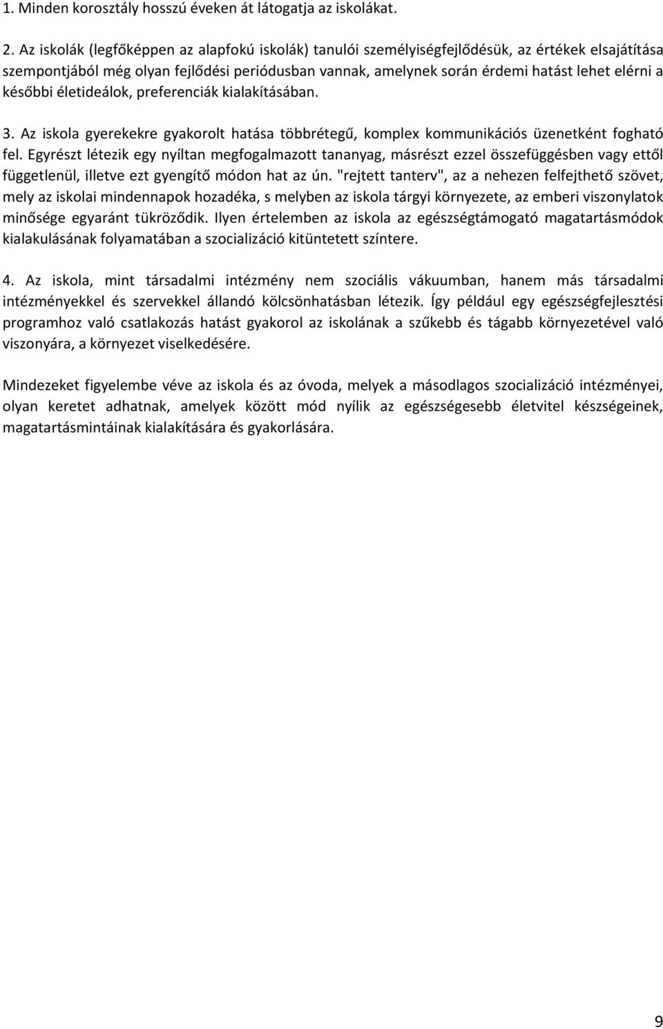 későbbi életideálok, preferenciák kialakításában. 3. Az iskola gyerekekre gyakorolt hatása többrétegű, komplex kommunikációs üzenetként fogható fel.