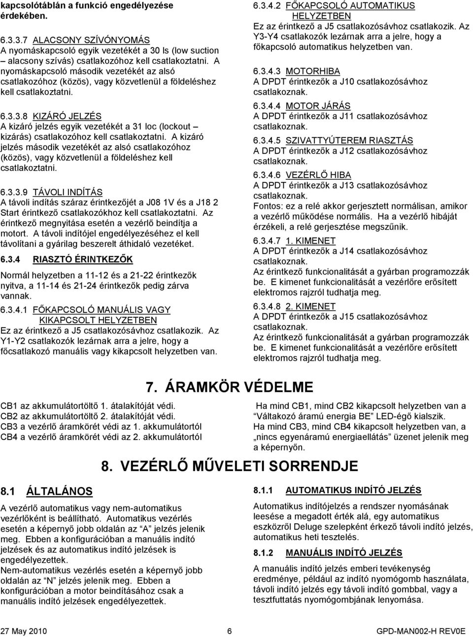 3.8 KIZÁRÓ JELZÉS A kizáró jelzés egyik vezetékét a 31 loc (lockout kizárás) csatlakozóhoz kell csatlakoztatni.