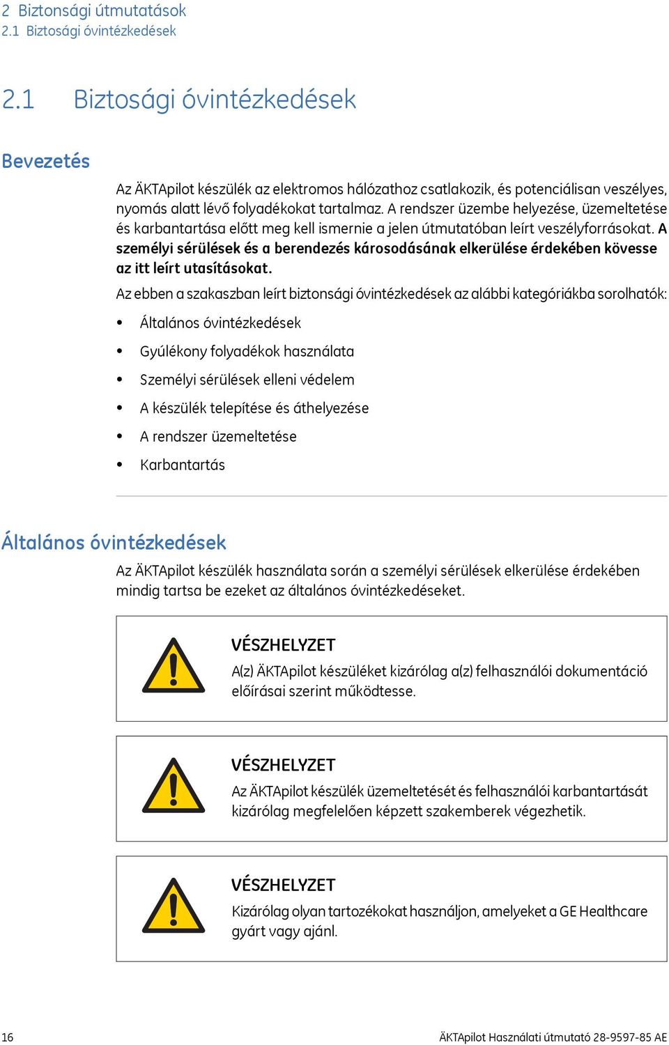 A rendszer üzembe helyezése, üzemeltetése és karbantartása előtt meg kell ismernie a jelen útmutatóban leírt veszélyforrásokat.