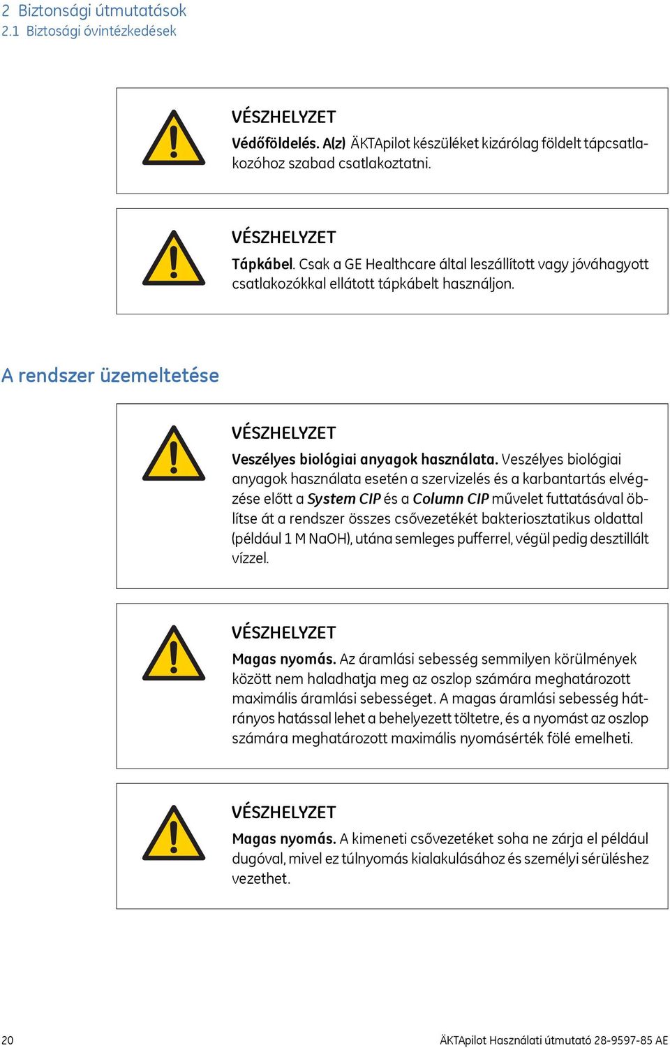 Veszélyes biológiai anyagok használata esetén a szervizelés és a karbantartás elvégzése előtt a System CIP és a Column CIP művelet futtatásával öblítse át a rendszer összes csővezetékét