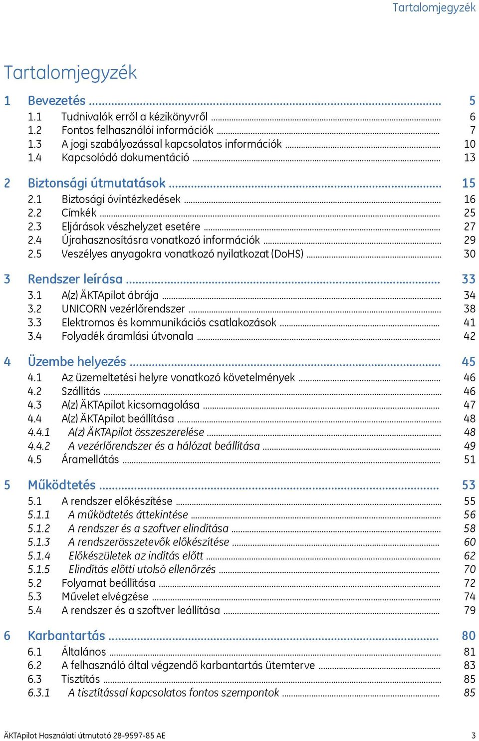 .. 3 Rendszer leírása... 3.1 A(z) ÄKTApilot ábrája... 3.2 UNICORN vezérlőrendszer... 3.3 Elektromos és kommunikációs csatlakozások... 3.4 Folyadék áramlási útvonala... 4 