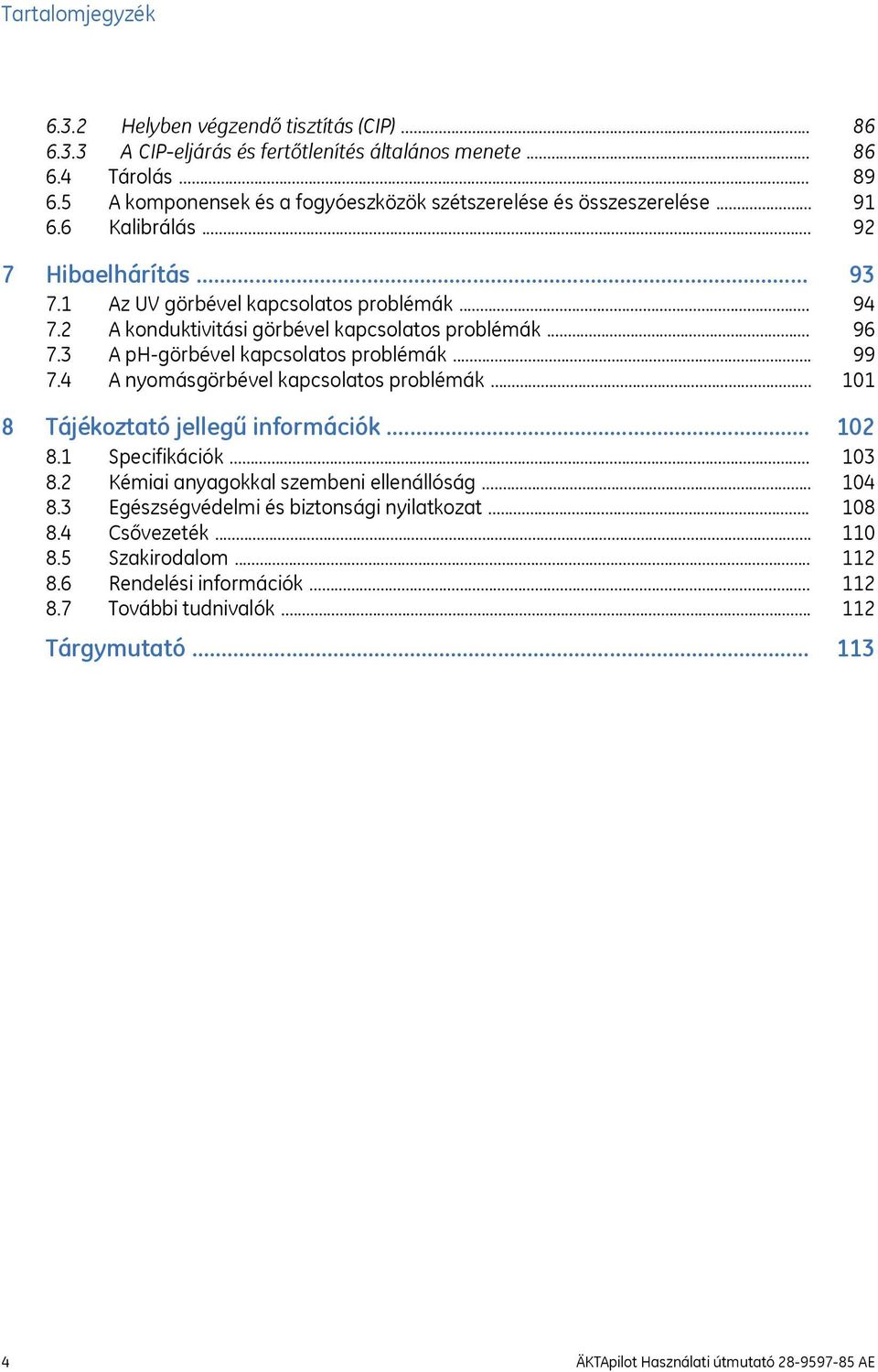 .. 8 Tájékoztató jellegű információk... 8.1 Specifikációk... 8.2 Kémiai anyagokkal szembeni ellenállóság... 8.3 Egészségvédelmi és biztonsági nyilatkozat... 8.4 Csővezeték... 8.5 Szakirodalom... 8.6 Rendelési információk.