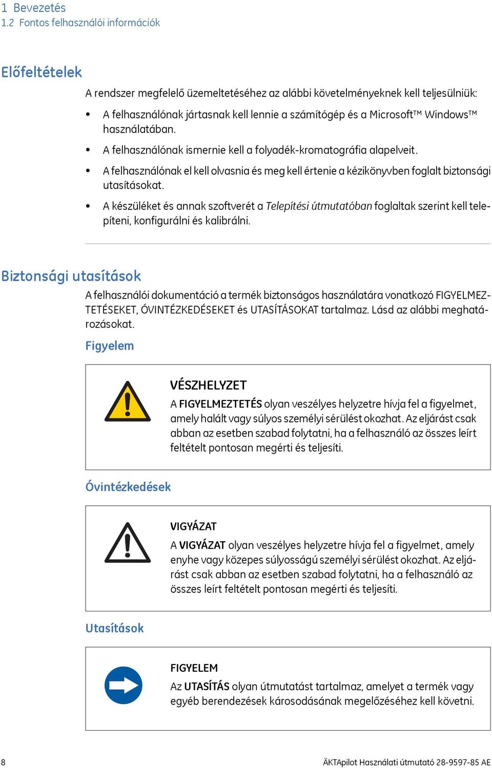 Windows használatában. A felhasználónak ismernie kell a folyadék-kromatográfia alapelveit. A felhasználónak el kell olvasnia és meg kell értenie a kézikönyvben foglalt biztonsági utasításokat.