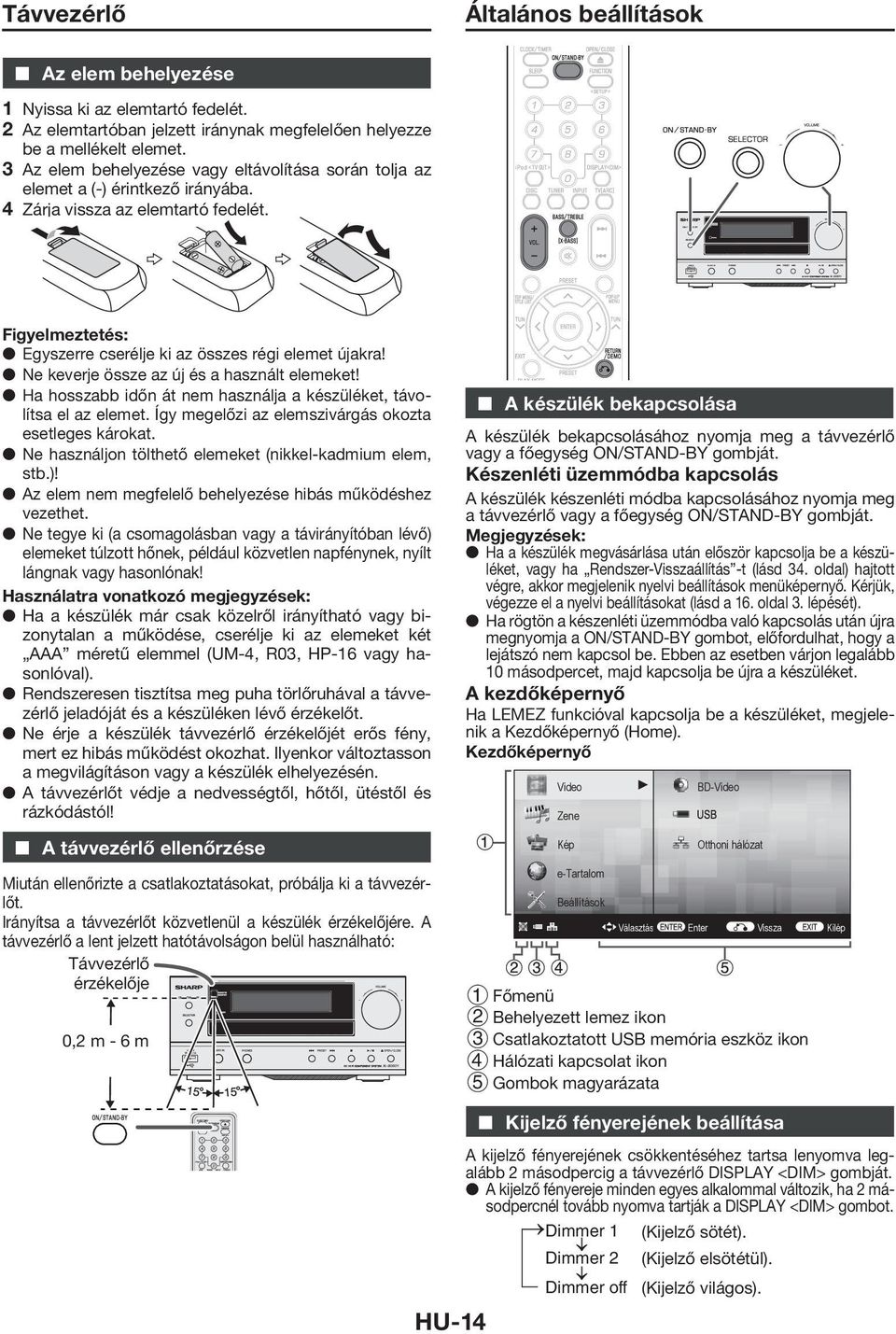 Ne keverje össze az új és a használt elemeket! Ha hosszabb időn át nem használja a készüléket, távolítsa el az elemet. Így megelőzi az elemszivárgás okozta esetleges károkat.