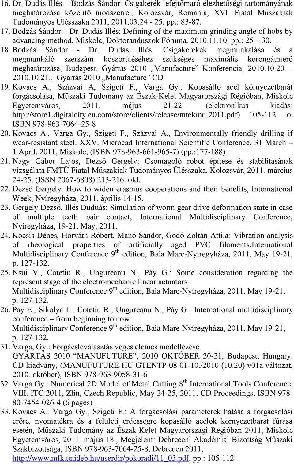 Bodzás Sándor - Dr. Dudás Illés: Csigakerekek megmunkálása és a megmunkáló szerszám köszörüléséhez szükséges maximális korongátmérő meghatározása, Budapest, Gyártás 2010 Manufacture Konferencia, 2010.
