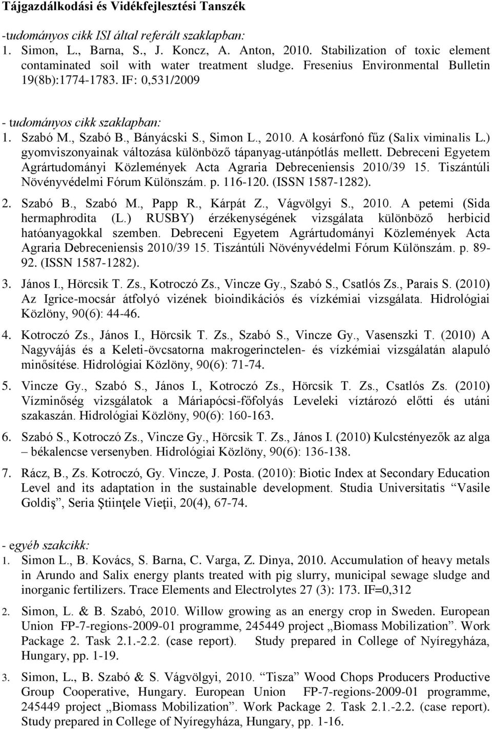 , Bányácski S., Simon L., 2010. A kosárfonó fűz (Salix viminalis L.) gyomviszonyainak változása különböző tápanyag-utánpótlás mellett.