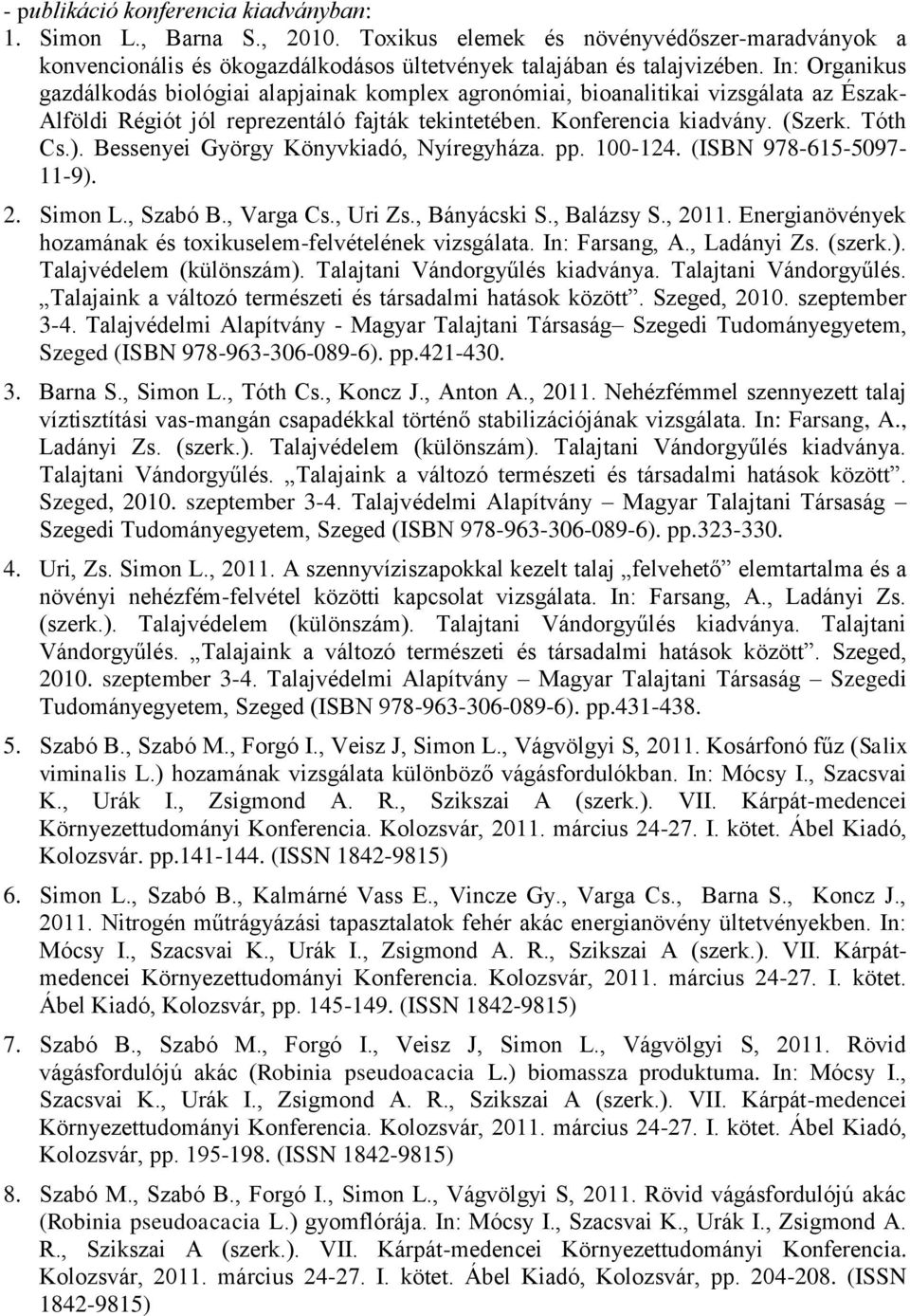 Bessenyei György Könyvkiadó, Nyíregyháza. pp. 100-124. (ISBN 978-615-5097-11-9). 2. Simon L., Szabó B., Varga Cs., Uri Zs., Bányácski S., Balázsy S., 2011.