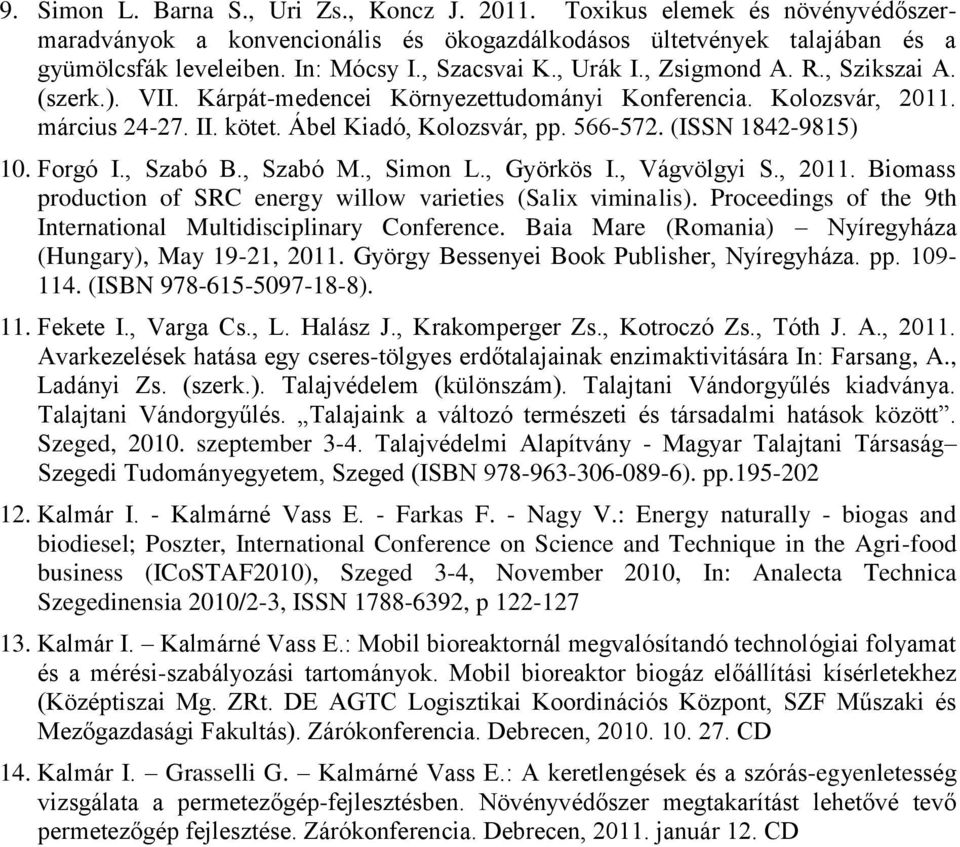 (ISSN 1842-9815) 10. Forgó I., Szabó B., Szabó M., Simon L., Györkös I., Vágvölgyi S., 2011. Biomass production of SRC energy willow varieties (Salix viminalis).