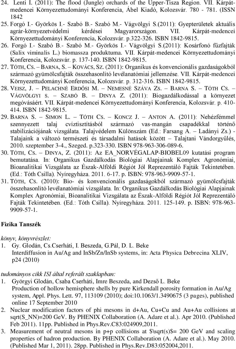 ISBN 1842-9815. 26. Forgó I.- Szabó B.- Szabó M.- Györkös I.- Vágvölgyi S.(2011): Kosárfonó fűzfajták (Salix viminalis L.) biomassza produktuma. VII.