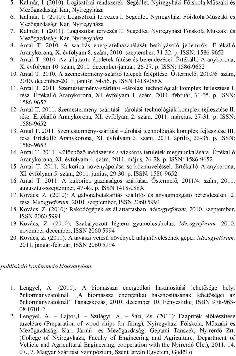 Értékálló Aranykorona, X. évfolyam 8. szám, 2010. szeptember, 31-32. p. ISSN: 1586-9652 9. Antal T. 2010. Az állattartó épületek fűtése és berendezései. Értékálló Aranykorona, X. évfolyam 10.