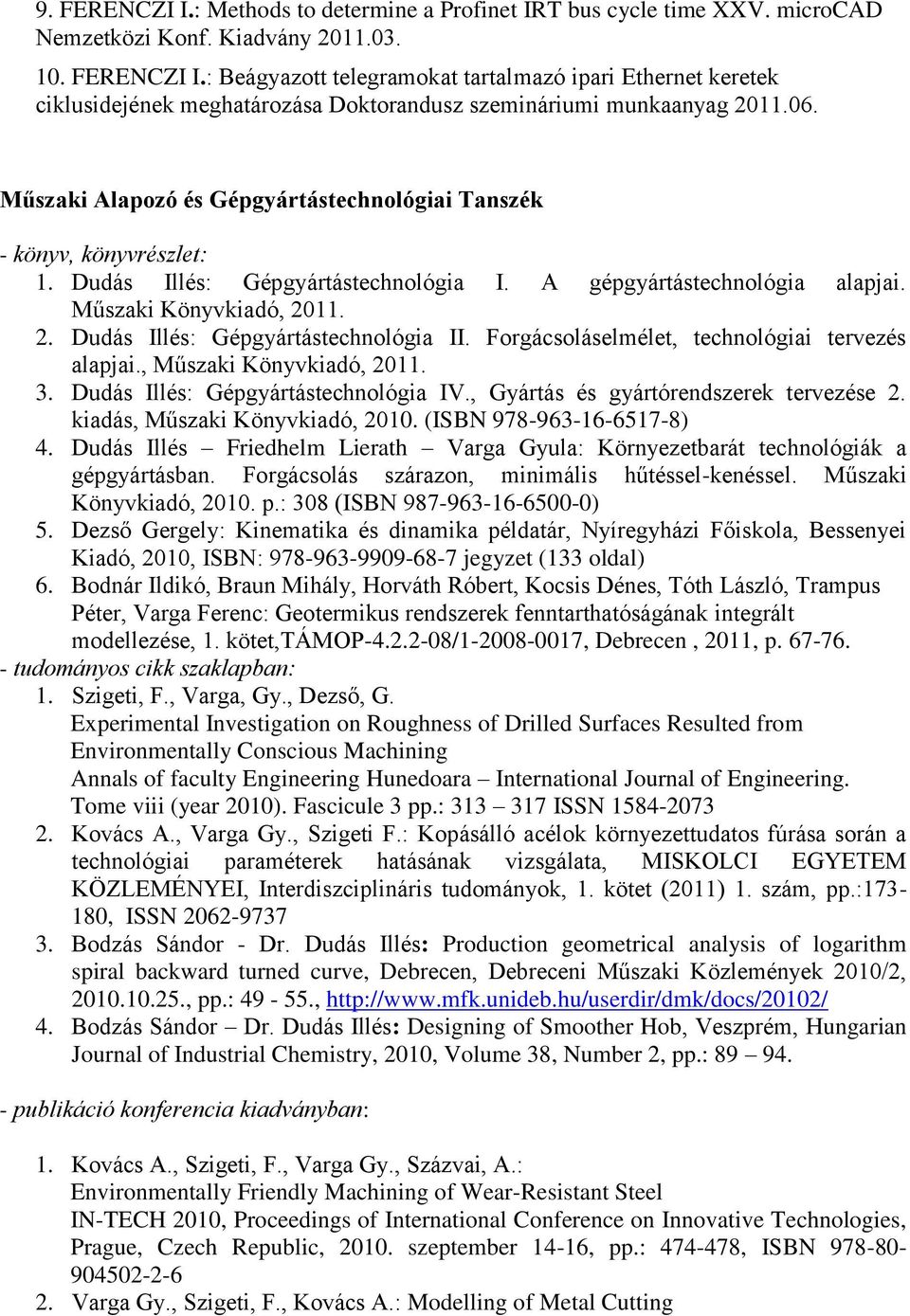 11. 2. Dudás Illés: Gépgyártástechnológia II. Forgácsoláselmélet, technológiai tervezés alapjai., Műszaki Könyvkiadó, 2011. 3. Dudás Illés: Gépgyártástechnológia IV.