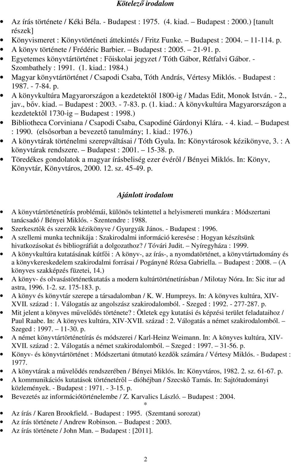 ) Magyar könyvtártörténet / Csapodi Csaba, Tóth András, Vértesy Miklós. - Budapest : 1987. - 7-84. p. A könyvkultúra Magyarországon a kezdetektől 1800-ig / Madas Edit, Monok István. - 2., jav., bőv.