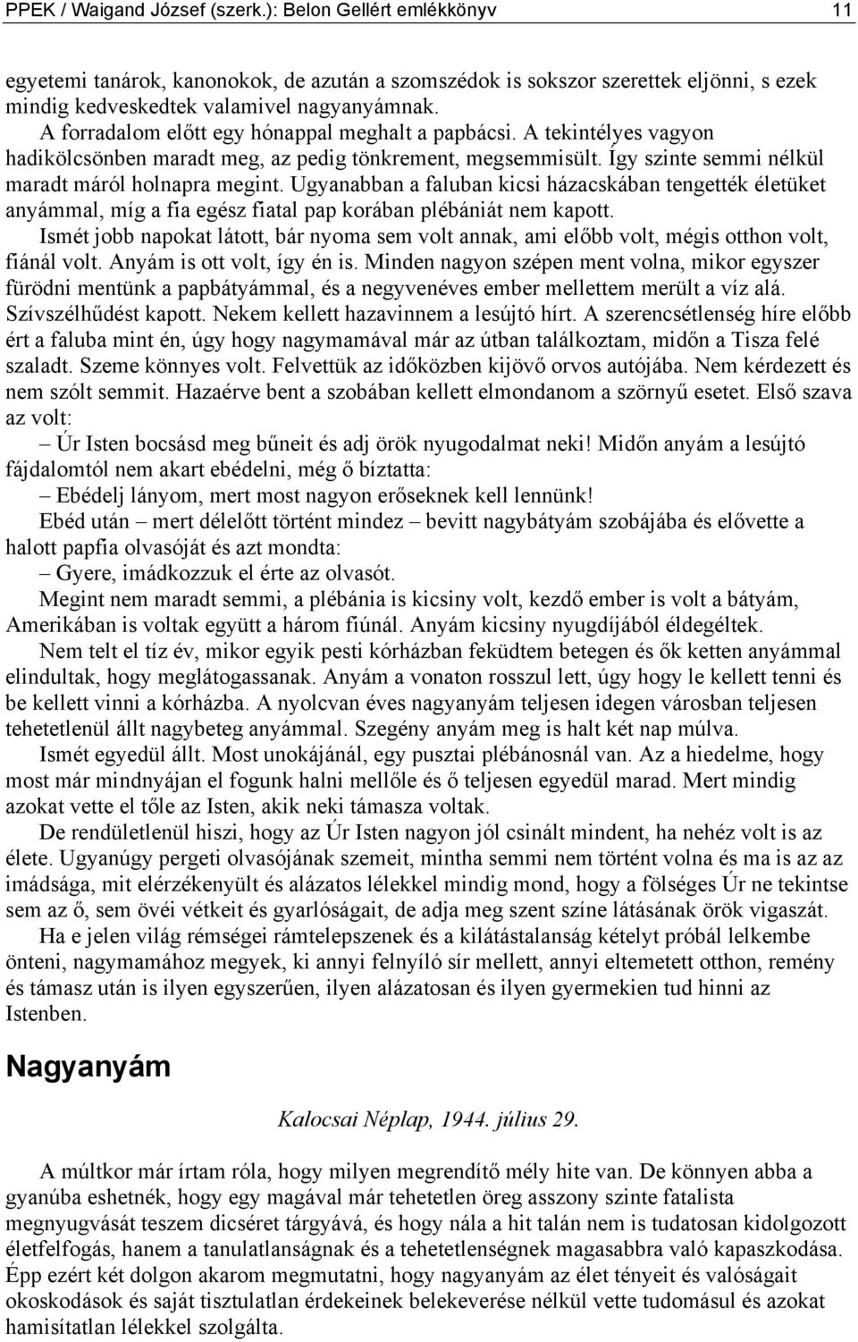 Ugyanabban a faluban kicsi házacskában tengették életüket anyámmal, míg a fia egész fiatal pap korában plébániát nem kapott.