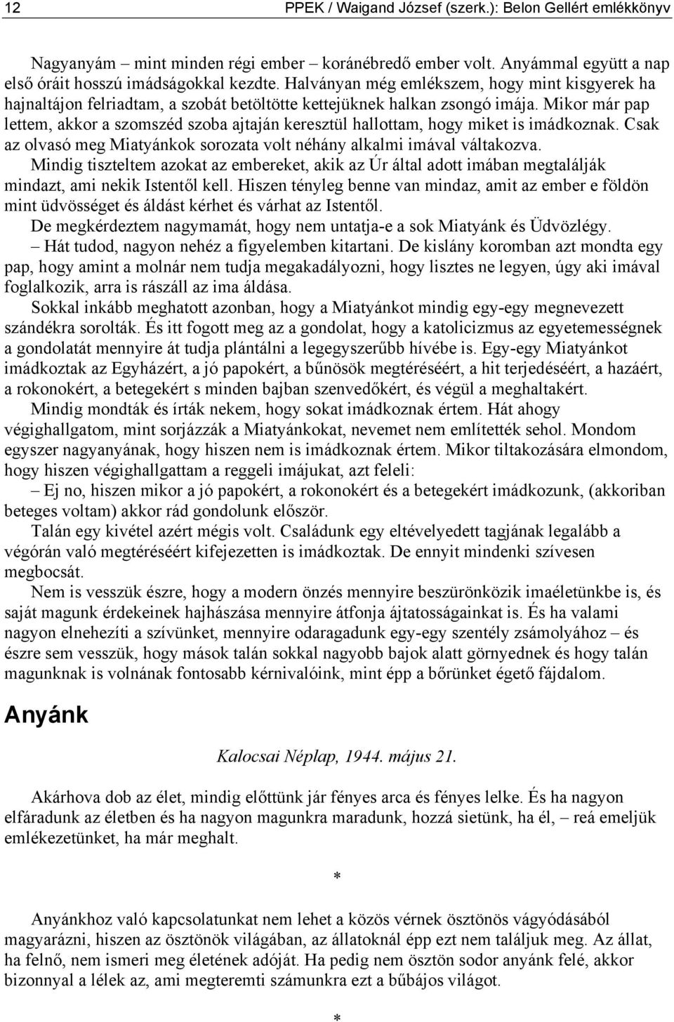 Mikor már pap lettem, akkor a szomszéd szoba ajtaján keresztül hallottam, hogy miket is imádkoznak. Csak az olvasó meg Miatyánkok sorozata volt néhány alkalmi imával váltakozva.