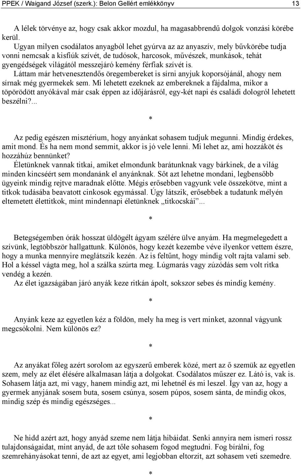 kemény férfiak szívét is. Láttam már hetvenesztendős öregembereket is sírni anyjuk koporsójánál, ahogy nem sírnak még gyermekek sem.