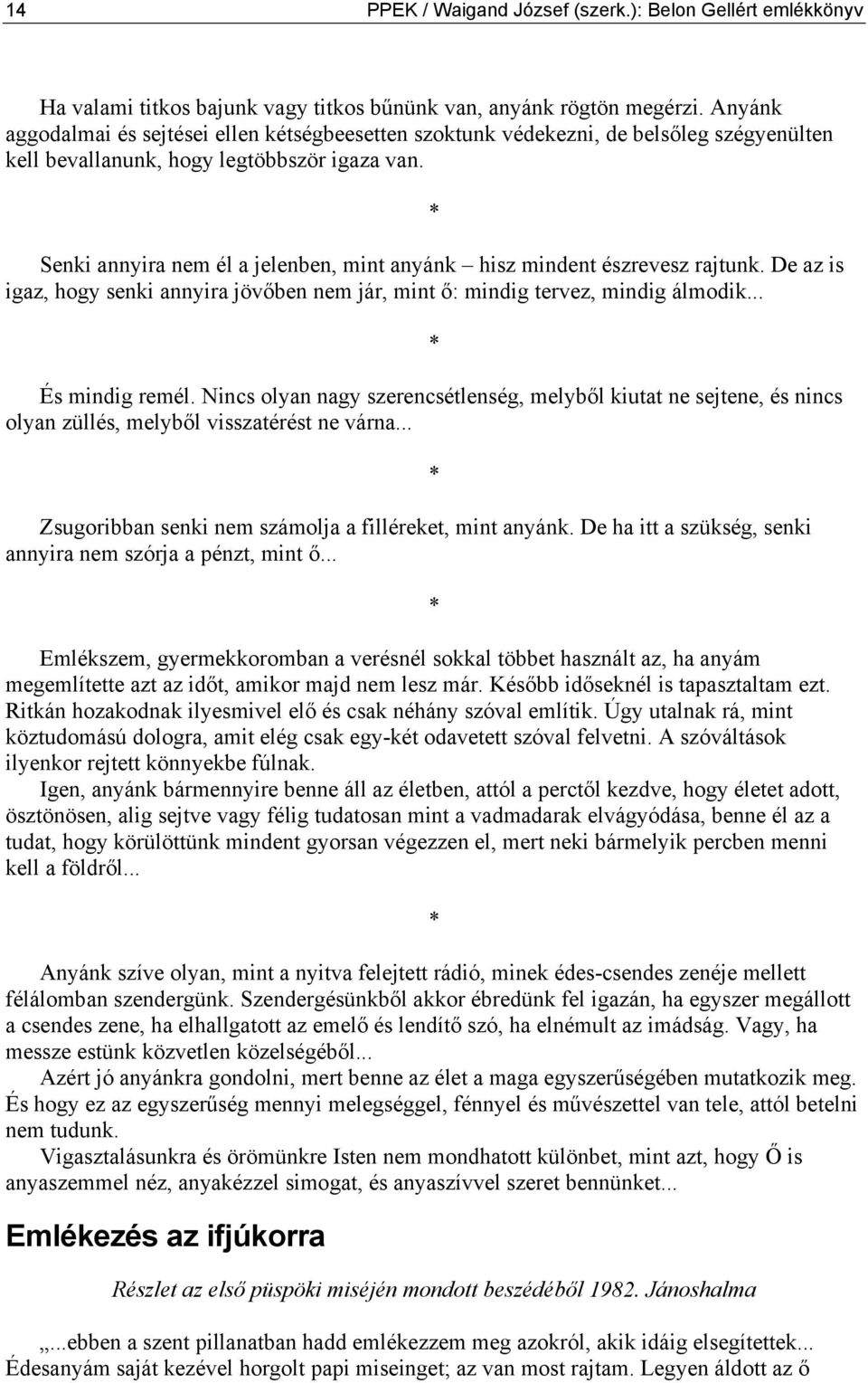 Senki annyira nem él a jelenben, mint anyánk hisz mindent észrevesz rajtunk. De az is igaz, hogy senki annyira jövőben nem jár, mint ő: mindig tervez, mindig álmodik... És mindig remél.