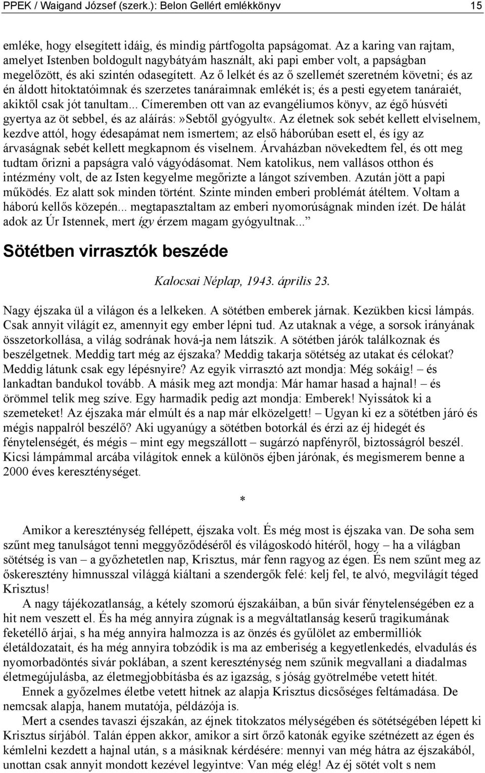 Az ő lelkét és az ő szellemét szeretném követni; és az én áldott hitoktatóimnak és szerzetes tanáraimnak emlékét is; és a pesti egyetem tanáraiét, akiktől csak jót tanultam.
