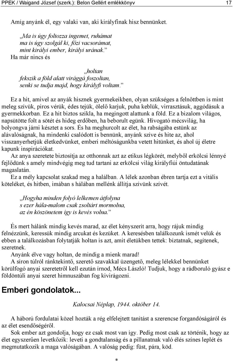 Ha már nincs és holtan fekszik a föld alatt virággá foszoltan, senki se tudja majd, hogy királyfi voltam.